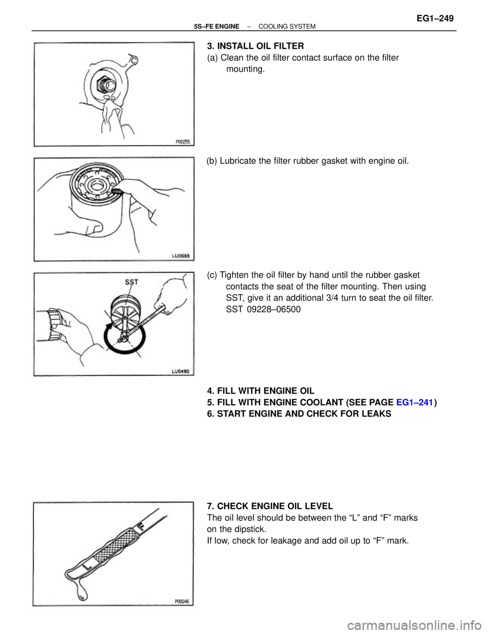TOYOTA CAMRY 2000  Service Repair Manual 7. CHECK ENGINE OIL LEVEL
The oil level should be between the ªLº and ªFº marks
on the dipstick.
If low, check for leakage and add oil up to ªFº mark. (c) Tighten the oil filter by hand until th