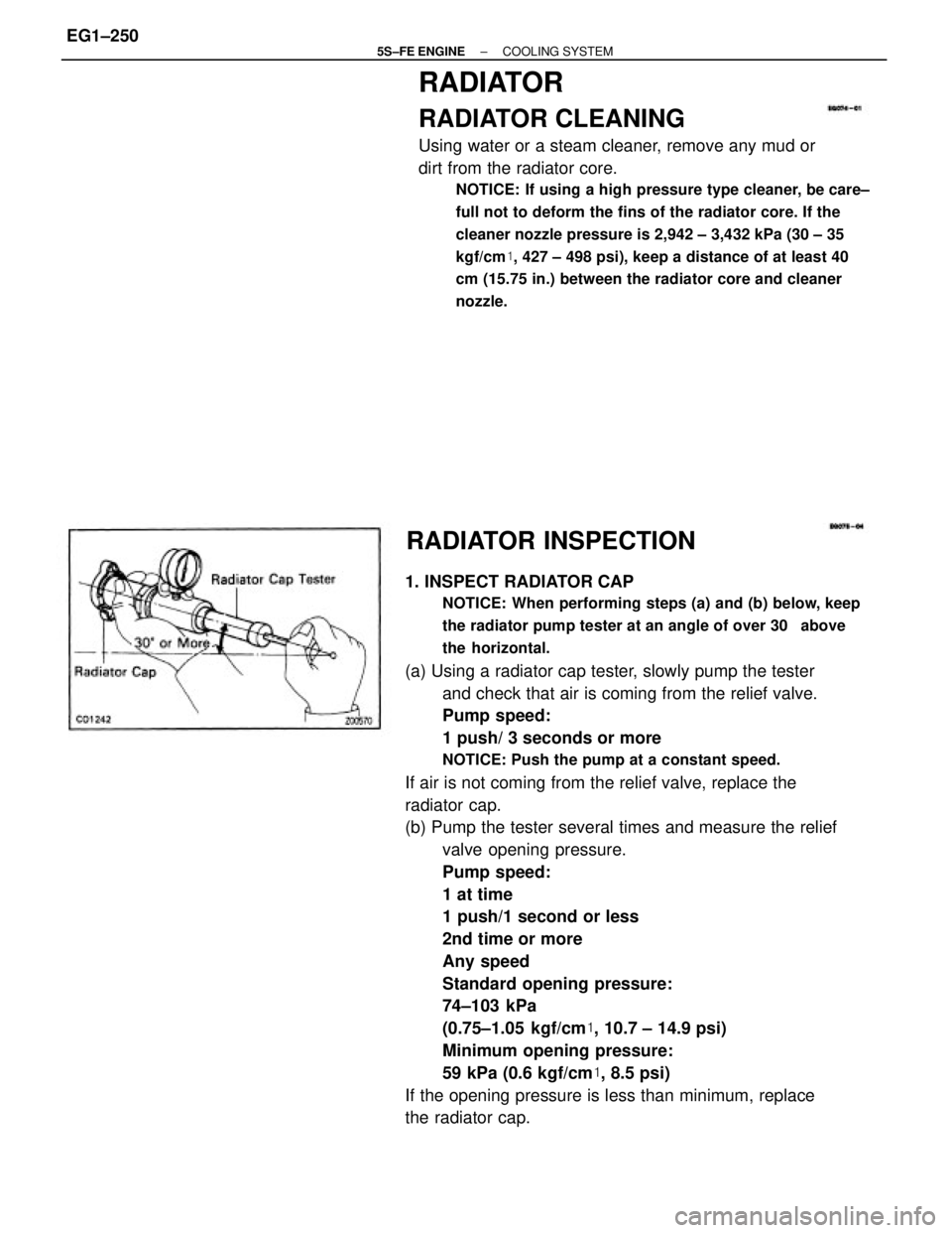 TOYOTA CAMRY 2000  Service Repair Manual 1. INSPECT RADIATOR CAP
NOTICE: When performing steps (a) and (b) below, keep
the radiator pump tester at an angle of over 30 above
the horizontal.
(a) Using a radiator cap tester, slowly pump the te