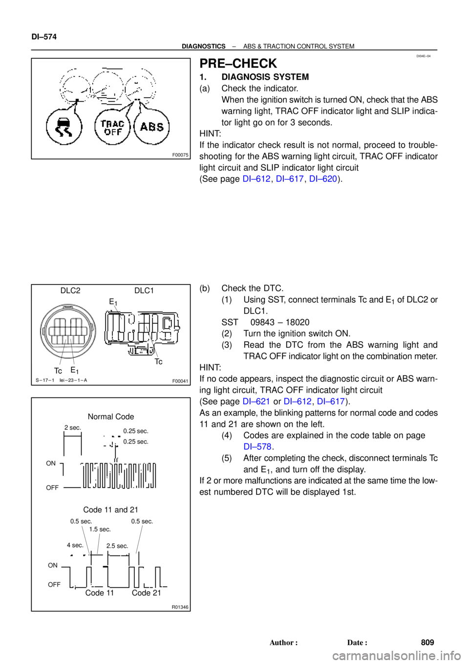 TOYOTA CAMRY 2000  Service Repair Manual DI04E±04
F00075
S-17-1 Iei-23-1-A
F00041
DLC2
Tc E
1
DLC1
E
1Tc
R01346
Normal Code
0.25 sec.
0.25 sec. 2 sec.
ON
OFF
ON
OFF0.5 sec. 0.5 sec.
Code 11 and 21
4 sec.1.5 sec.
2.5 sec.
Code 11 Code 21
DI