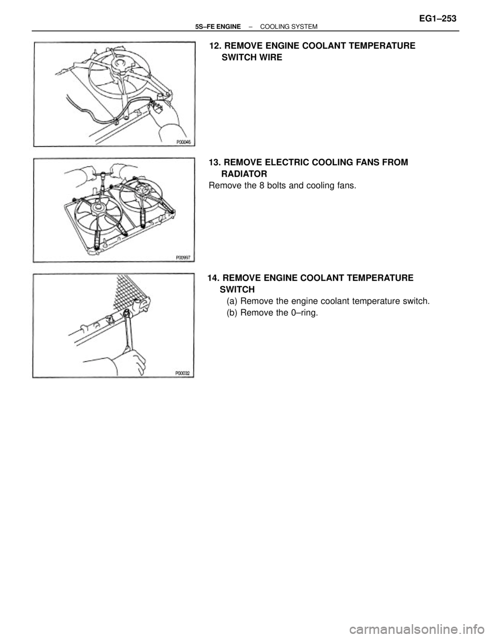 TOYOTA CAMRY 2000  Service Repair Manual 14. REMOVE ENGINE COOLANT TEMPERATURE
     SWITCH
(a) Remove the engine coolant temperature switch.
(b) Remove the 0±ring. 13. REMOVE ELECTRIC COOLING FANS FROM
     RADIATOR
Remove the 8 bolts and c