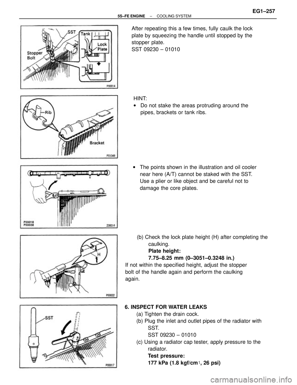 TOYOTA CAMRY 2000  Service Repair Manual 6. INSPECT FOR WATER LEAKS
(a) Tighten the drain cock.
(b) Plug the inlet and outlet pipes of the radiator with
SST.
SST 09230 ± 01010
(c) Using a radiator cap tester, apply pressure to the
radiator.