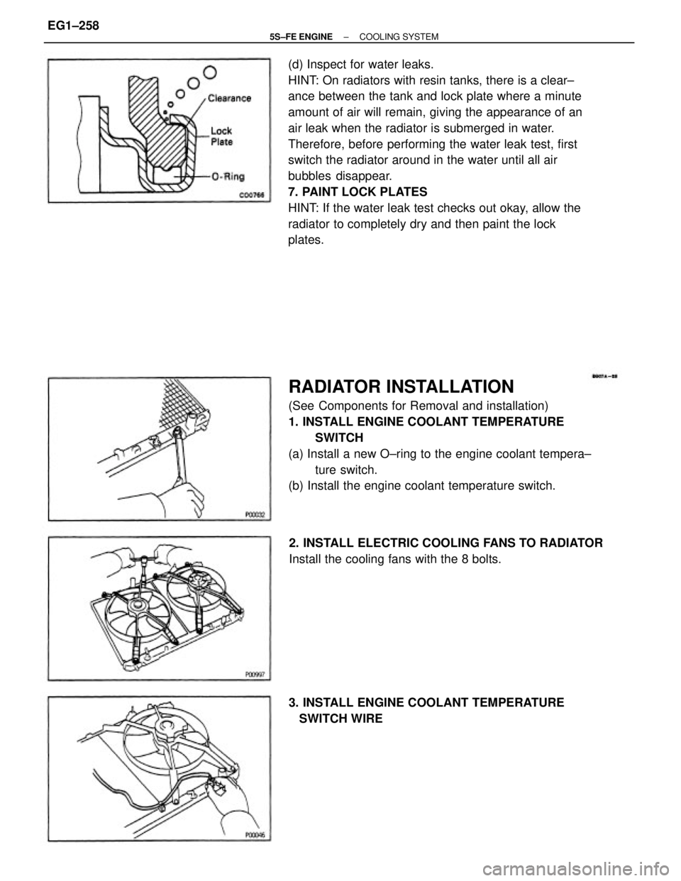 TOYOTA CAMRY 2000  Service Repair Manual (d) Inspect for water leaks.
HINT: On radiators with resin tanks, there is a clear±
ance between the tank and lock plate where a minute
amount of air will remain, giving the appearance of an
air leak