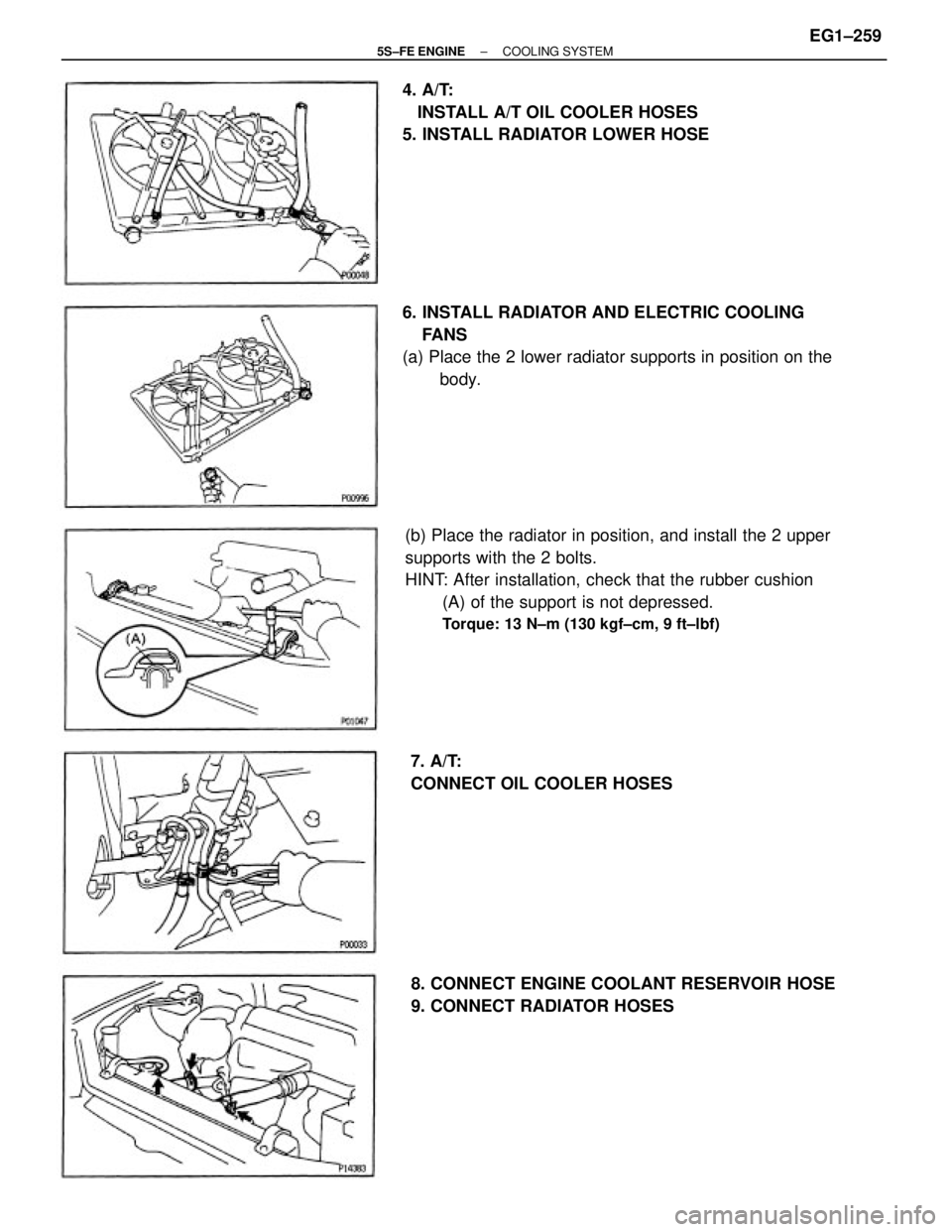 TOYOTA CAMRY 2000  Service Repair Manual (b) Place the radiator in position, and install the 2 upper
supports with the 2 bolts.
HINT: After installation, check that the rubber cushion
(A) of the support is not depressed.
Torque: 13 N±m (130