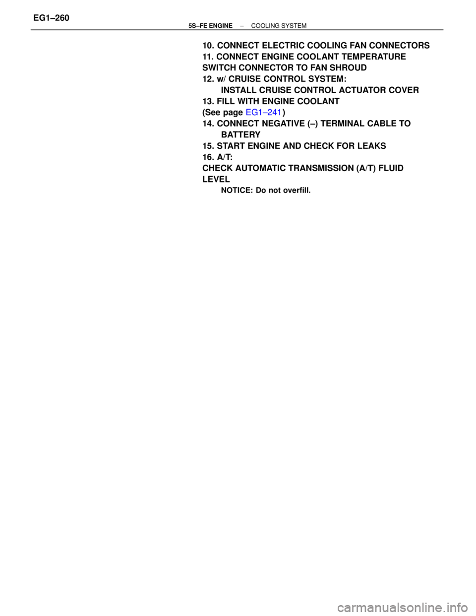 TOYOTA CAMRY 2000  Service Repair Manual 10. CONNECT ELECTRIC COOLING FAN CONNECTORS
11. CONNECT ENGINE COOLANT TEMPERATURE
SWITCH CONNECTOR TO FAN SHROUD
12. w/ CRUISE CONTROL SYSTEM:
INSTALL CRUISE CONTROL ACTUATOR COVER
13. FILL WITH ENGI