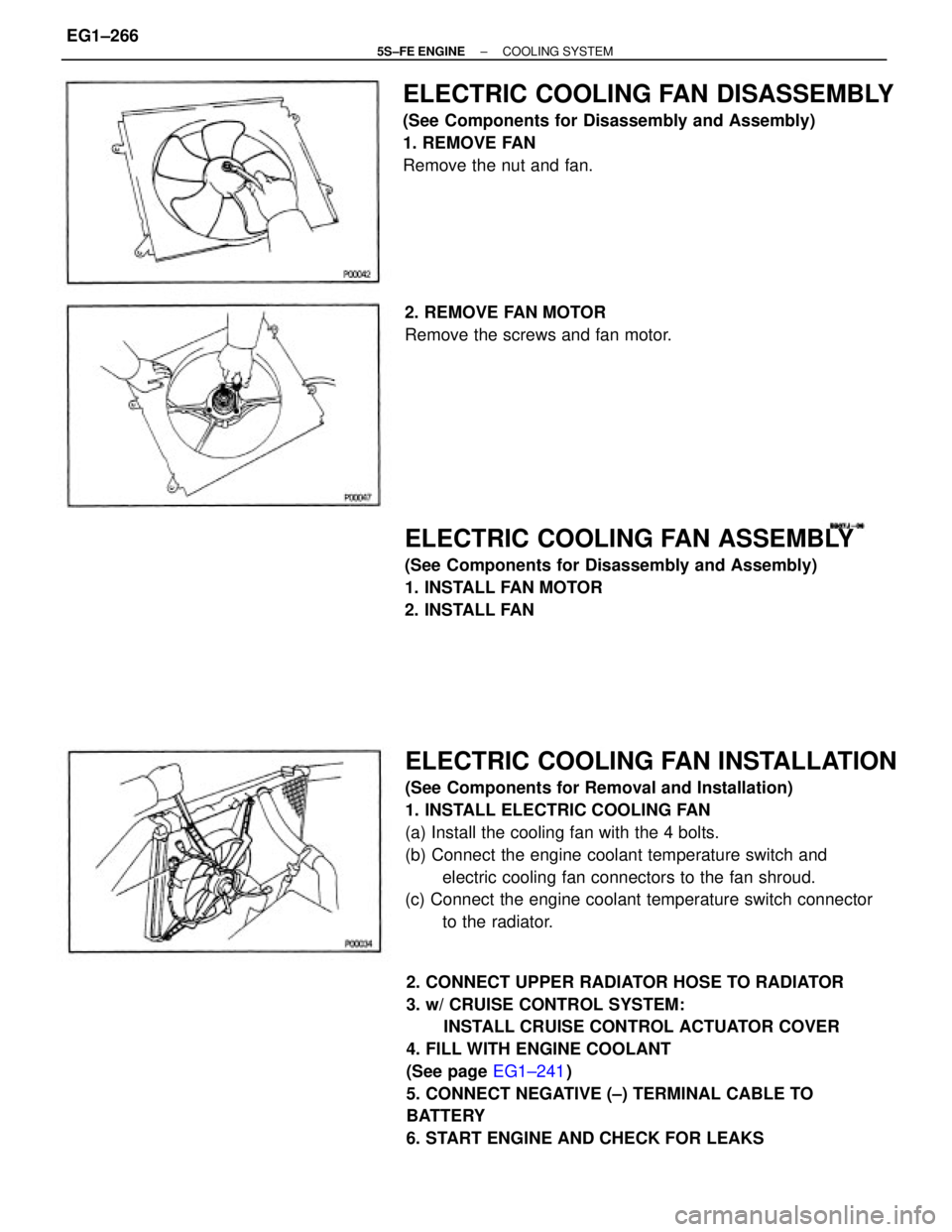 TOYOTA CAMRY 2000 Service Repair Manual ELECTRIC COOLING FAN INSTALLATION
(See Components for Removal and Installation)
1. INSTALL ELECTRIC COOLING FAN
(a) Install the cooling fan with the 4 bolts.
(b) Connect the engine coolant temperature TOYOTA CAMRY 2000 Service Repair Manual ELECTRIC COOLING FAN INSTALLATION
(See Components for Removal and Installation)
1. INSTALL ELECTRIC COOLING FAN
(a) Install the cooling fan with the 4 bolts.
(b) Connect the engine coolant temperature