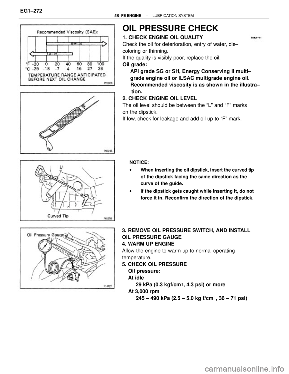 TOYOTA CAMRY 2000  Service Repair Manual OIL PRESSURE CHECK
1. CHECK ENGINE OIL QUALITY
Check the oil for deterioration, entry of water, dis±
coloring or thinning.
If the quality is visibly poor, replace the oil.
Oil grade:
     API grade S