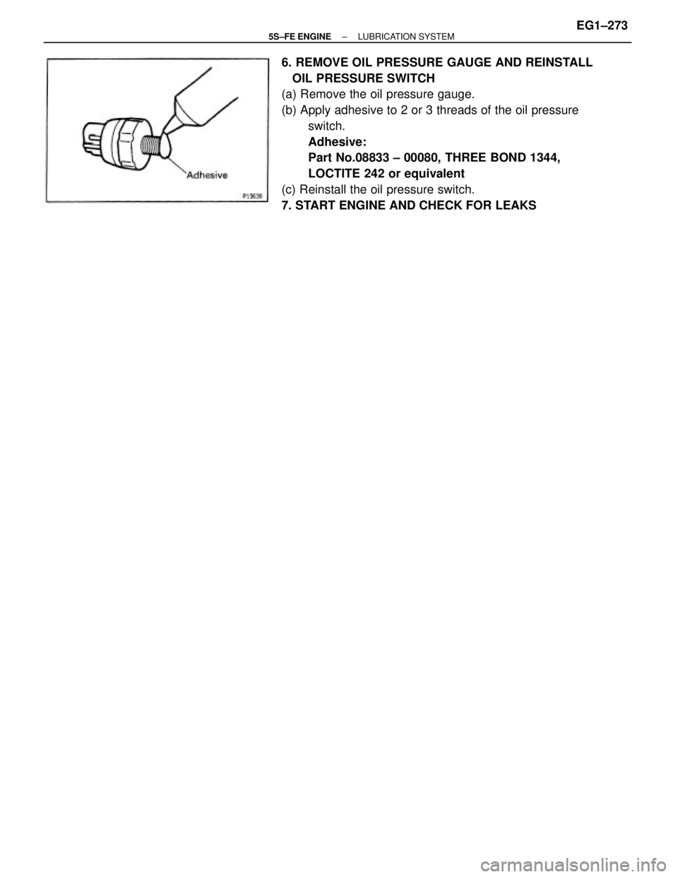 TOYOTA CAMRY 2000  Service Repair Manual 6. REMOVE OIL PRESSURE GAUGE AND REINSTALL
   OIL PRESSURE SWITCH
(a) Remove the oil pressure gauge.
(b) Apply adhesive to 2 or 3 threads of the oil pressure
switch.
Adhesive:
Part No.08833 ± 00080, 
