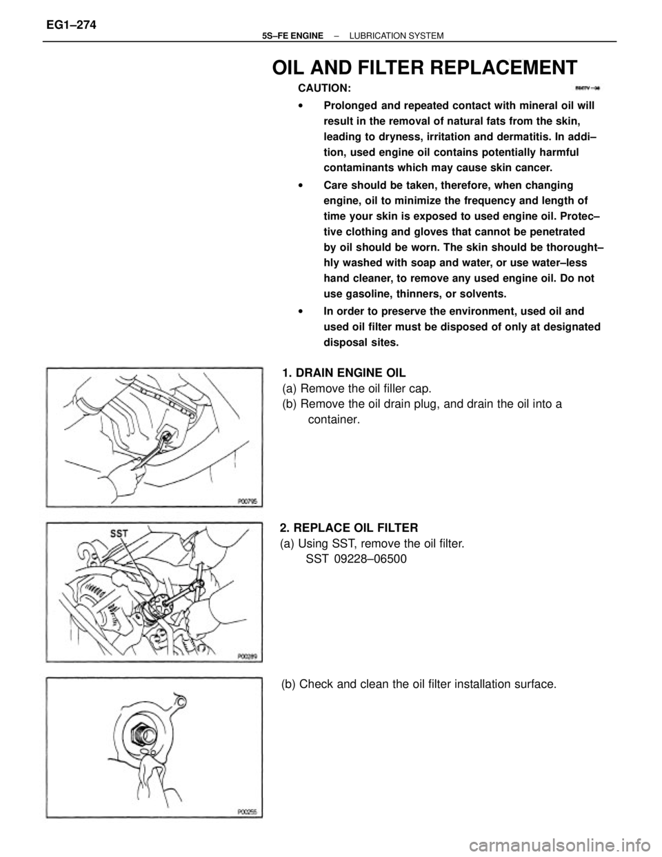 TOYOTA CAMRY 2000  Service Repair Manual OIL AND FILTER REPLACEMENT
CAUTION:
wProlonged  and repeated contact with mineral oil will
result in the removal of natural fats from the skin,
leading to dryness, irritation and dermatitis. In addi±