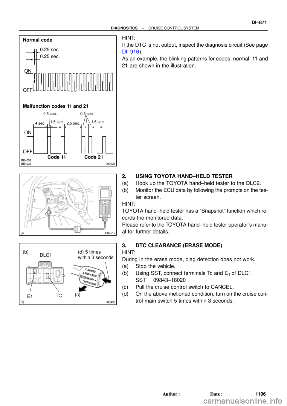 TOYOTA CAMRY 2000  Service Repair Manual BE4032
BE4033I00021
Normal code
0.25 sec.
0.25 sec.
ON
OFF
ON
OFF
4 sec.1.5 sec. 0.5 sec.
2.5 sec.0.5 sec.1.5 sec.
Malfunction  codes 11 and 21
Code 11 Code 21
H07517
I08438
DLC1
TC
E1(b) (d) 5 times
