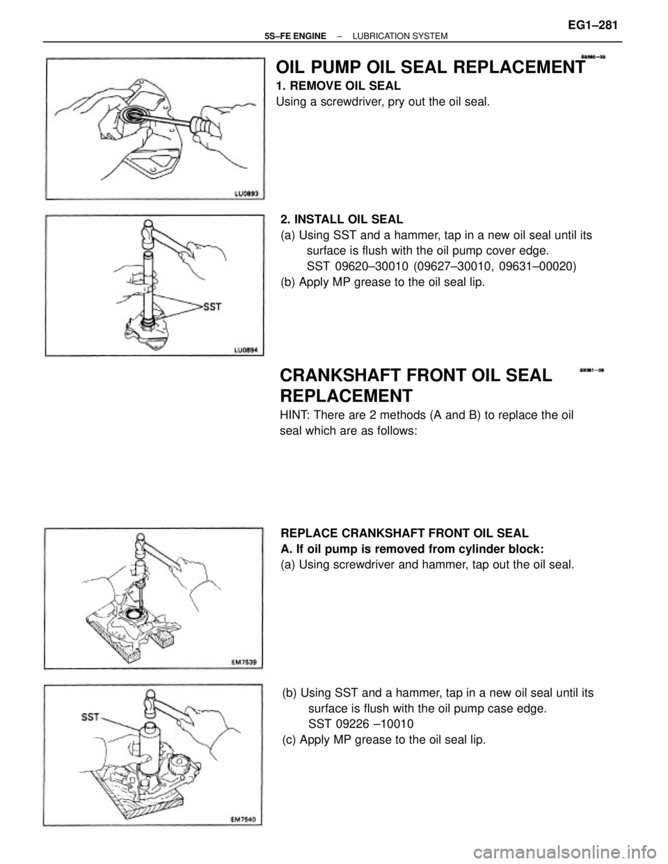 TOYOTA CAMRY 2000  Service Repair Manual 2. INSTALL OIL SEAL
(a) Using SST and a hammer, tap in a new oil seal until its
surface is flush with the oil pump cover edge.
SST 09620±30010 (09627±30010, 09631±00020)
(b) Apply MP grease to the 