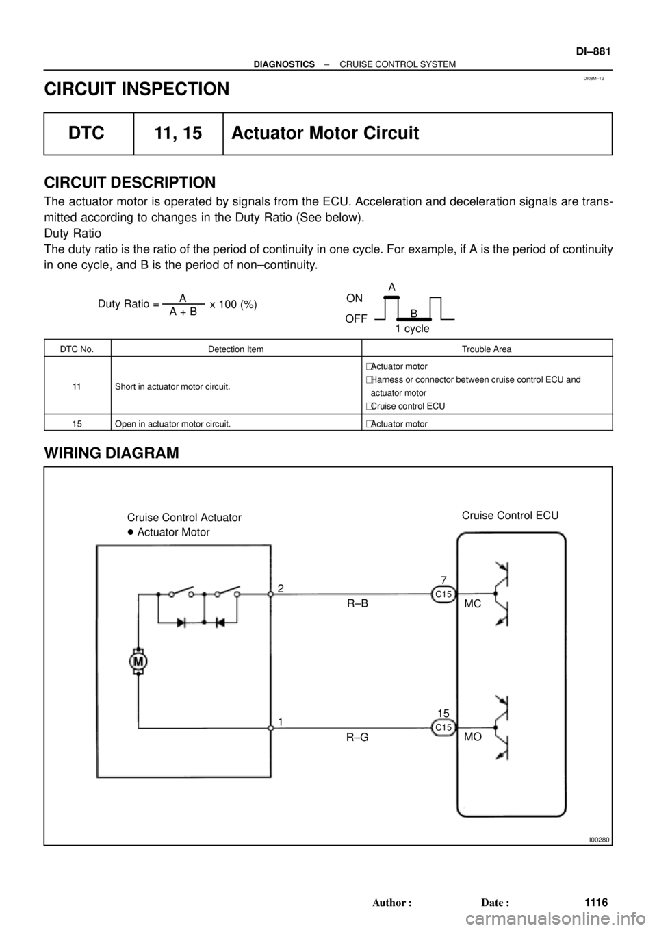 TOYOTA CAMRY 2000  Service Repair Manual DI08M±12
Duty Ratio =A + BA
x 100 (%)
ON
OFFA
B
1 cycle
I00280
Cruise Control ECU
MC 7
MO R±B Cruise Control Actuator
 Actuator Motor
R±G 1 2
15
C15 C15
± DIAGNOSTICSCRUISE CONTROL SYSTEM
DI±881