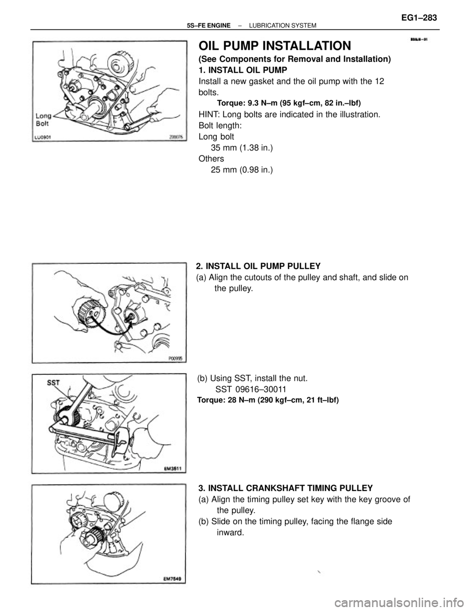 TOYOTA CAMRY 2000  Service Repair Manual OIL PUMP INSTALLATION
(See Components for Removal and Installation)
1. INSTALL OIL PUMP
Install a new gasket and the oil pump with the 12
bolts.
Torque: 9.3 N±m (95 kgf±cm, 82 in.±lbf)
HINT: Long b