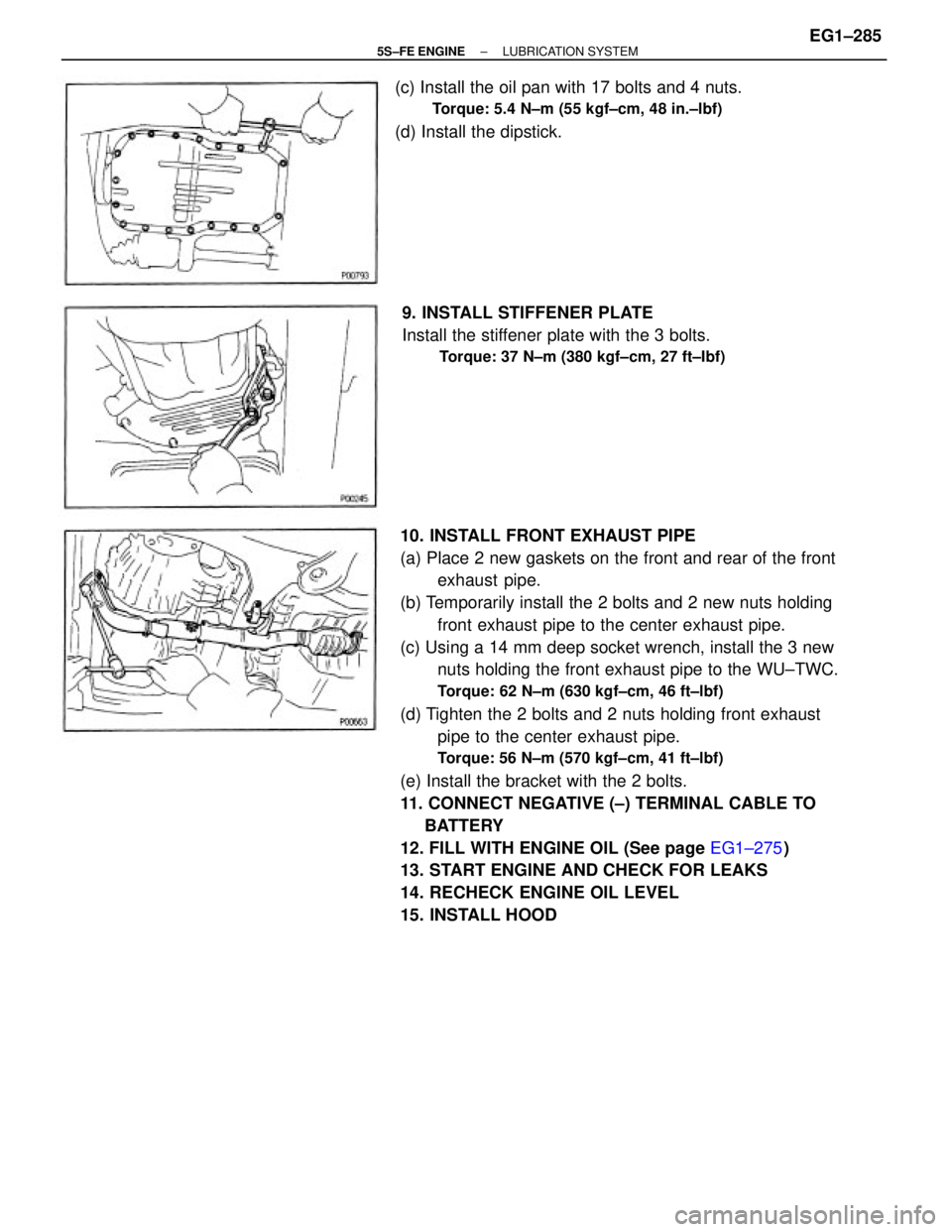 TOYOTA CAMRY 2000  Service Repair Manual 10. INSTALL FRONT EXHAUST PIPE
(a) Place 2 new gaskets on the front and rear of the front
exhaust pipe.
(b) Temporarily install the 2 bolts and 2 new nuts holding
front exhaust pipe to the center exha