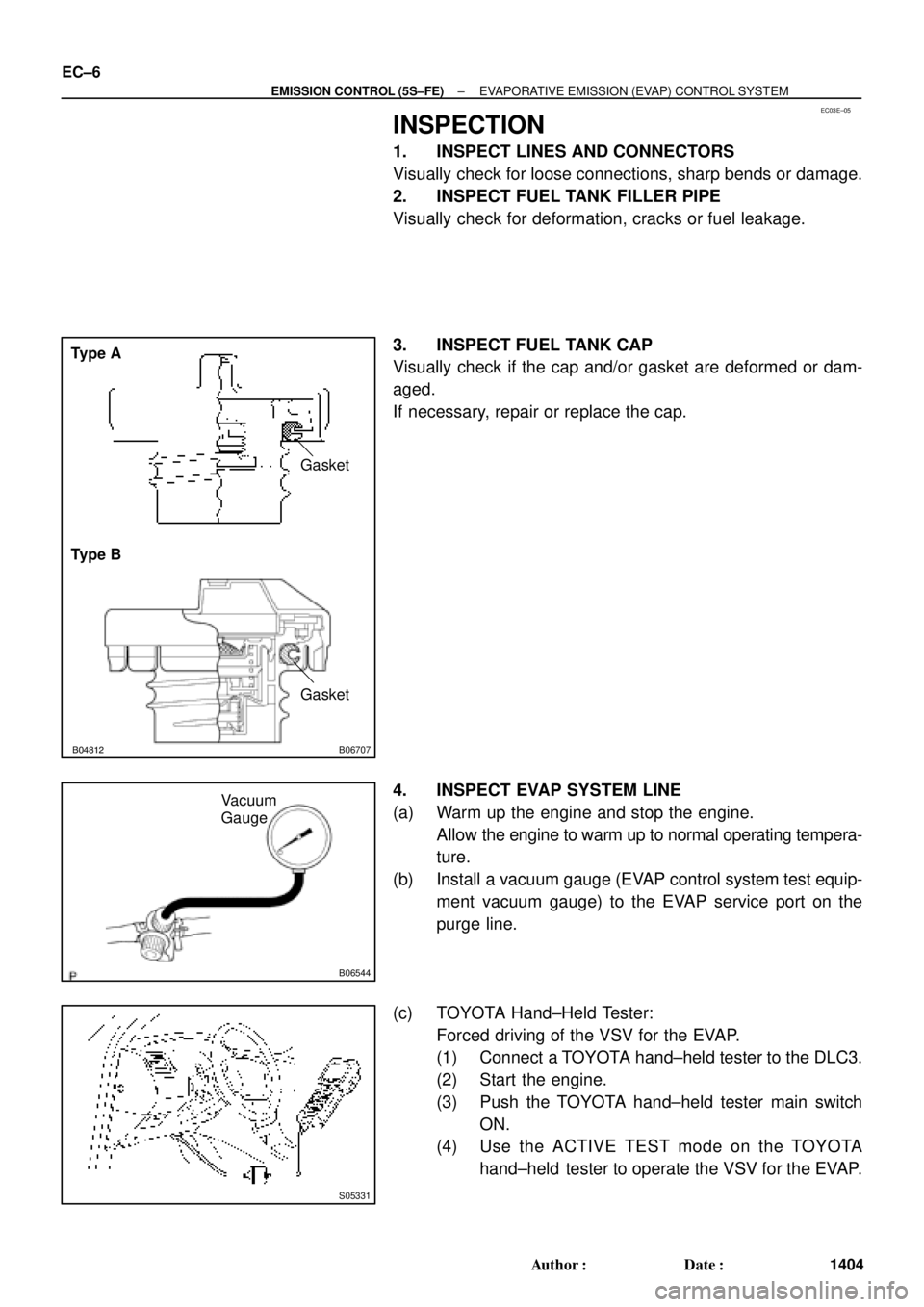 TOYOTA CAMRY 2000  Service Repair Manual EC03E±05
B01082B04812B06707
Type A
Type BGasket
Gasket
B06544
Vacuum
Gauge
S05331
EC±6
± EMISSION CONTROL (5S±FE)EVAPORATIVE EMISSION (EVAP) CONTROL SYSTEM
1404 Author: Date:
INSPECTION
1. INSPE