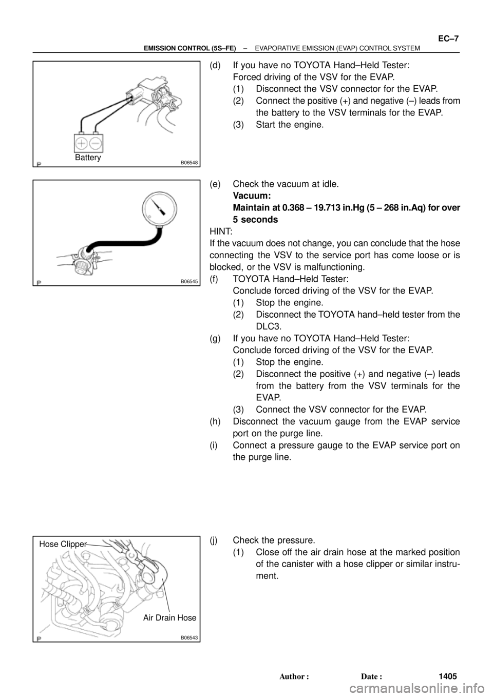 TOYOTA CAMRY 2000  Service Repair Manual B06548Battery
B06545
B06543
Hose Clipper
Air Drain Hose
± EMISSION CONTROL (5S±FE)EVAPORATIVE EMISSION (EVAP) CONTROL SYSTEM
EC±7
1405 Author: Date:
(d) If you have no TOYOTA Hand±Held Tester:
F