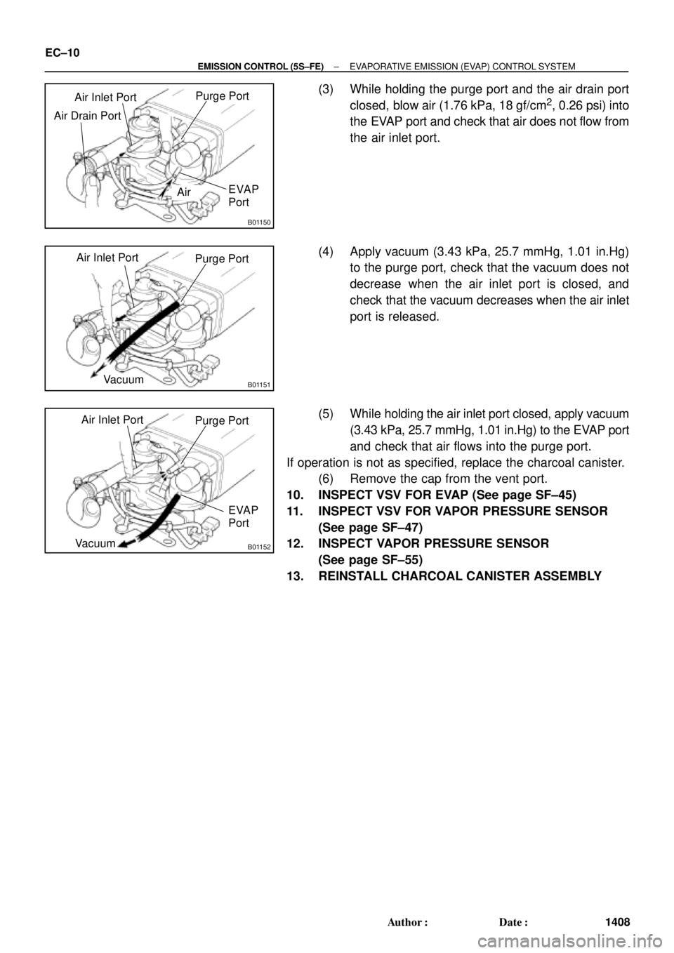 TOYOTA CAMRY 2000  Service Repair Manual B01150
Air
Purge Port
EVAP
Port Air Drain PortAir Inlet Port
B01151Vacuum
Purge PortAir Inlet Port
B01152Vacuum
Purge Port
EVAP
Port
Air Inlet Port
EC±10
± EMISSION CONTROL (5S±FE)EVAPORATIVE EMISS