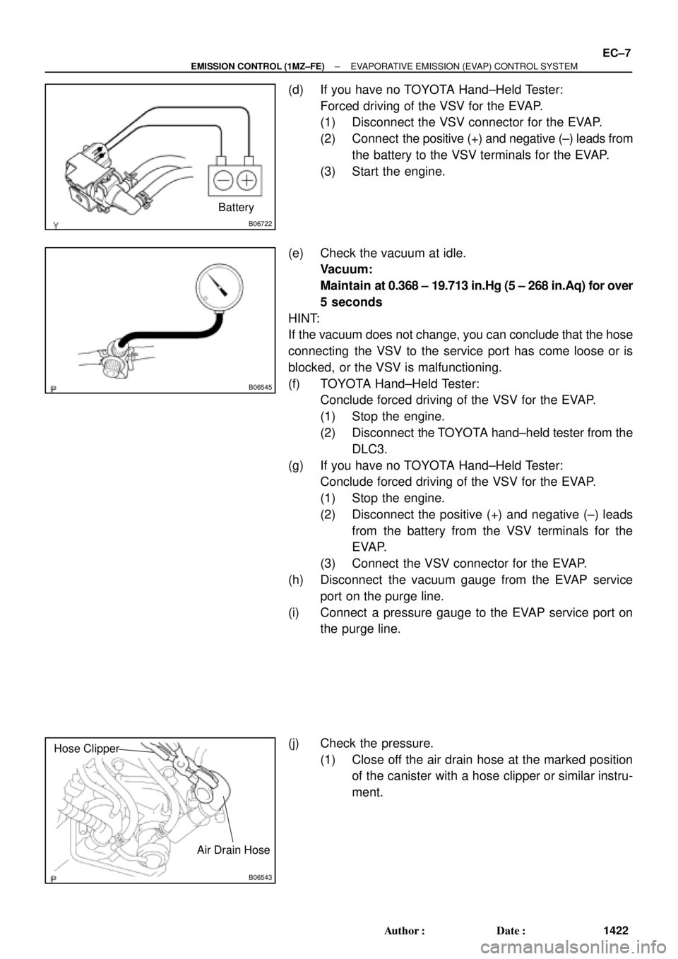 TOYOTA CAMRY 2000  Service Repair Manual B06722
Battery
B06545
B06543
Hose Clipper
Air Drain Hose
± EMISSION CONTROL (1MZ±FE)EVAPORATIVE EMISSION (EVAP) CONTROL SYSTEM
EC±7
1422 Author: Date:
(d) If you have no TOYOTA Hand±Held Tester: