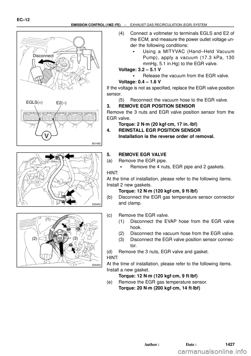 TOYOTA CAMRY 2000  Service Repair Manual B01482
Disconnect
E2(±) EGLS(+)
S05452
S05455
(1)
(2)
(3)
EC±12
± EMISSION CONTROL (1MZ±FE)EXHAUST GAS RECIRCULATION (EGR) SYSTEM
1427 Author: Date:
(4) Connect  a voltmeter to terminals EGLS an