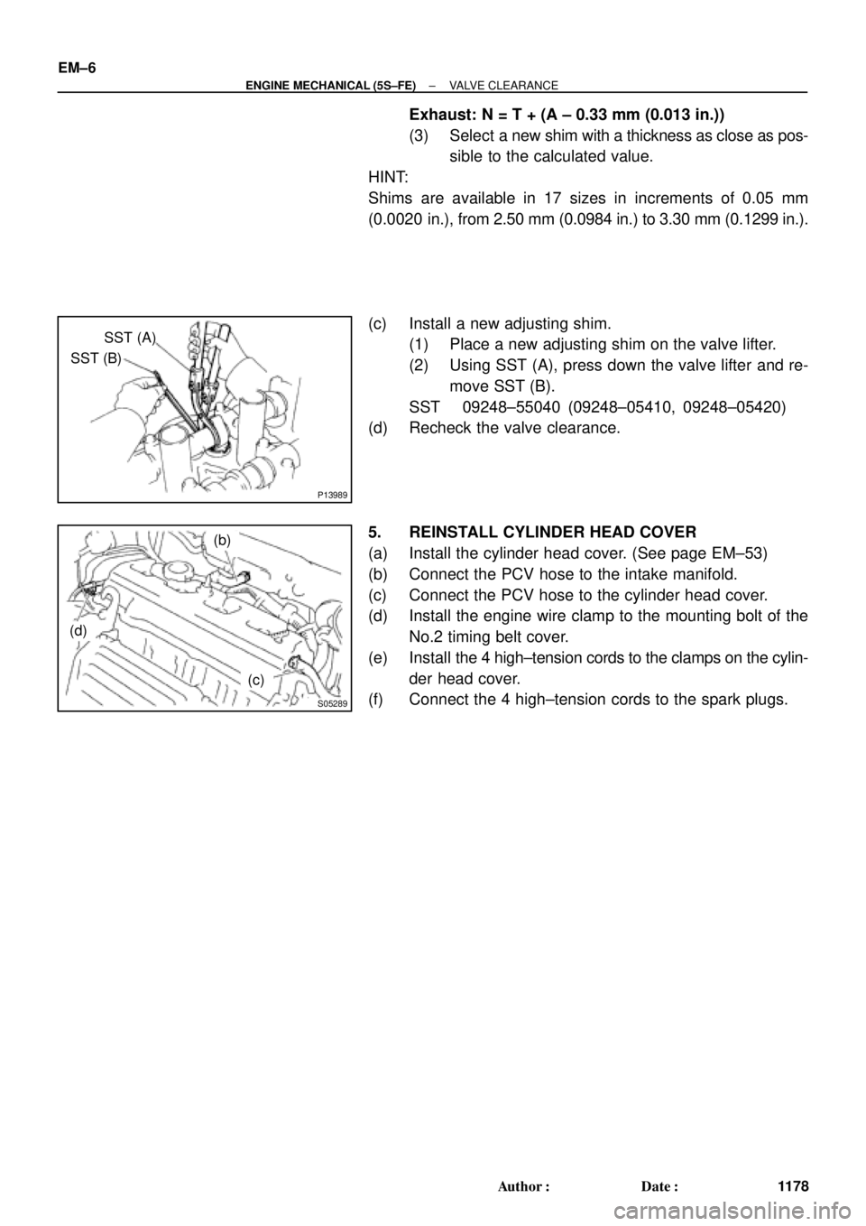 TOYOTA CAMRY 2000  Service Repair Manual P13989
SST (A)
SST (B)
S05289
(b)
(c)
(d) EM±6
± ENGINE MECHANICAL (5S±FE)VALVE CLEARANCE
1178 Author: Date:
Exhaust: N = T + (A ± 0.33 mm (0.013 in.))
(3) Select a new shim with a thickness as 