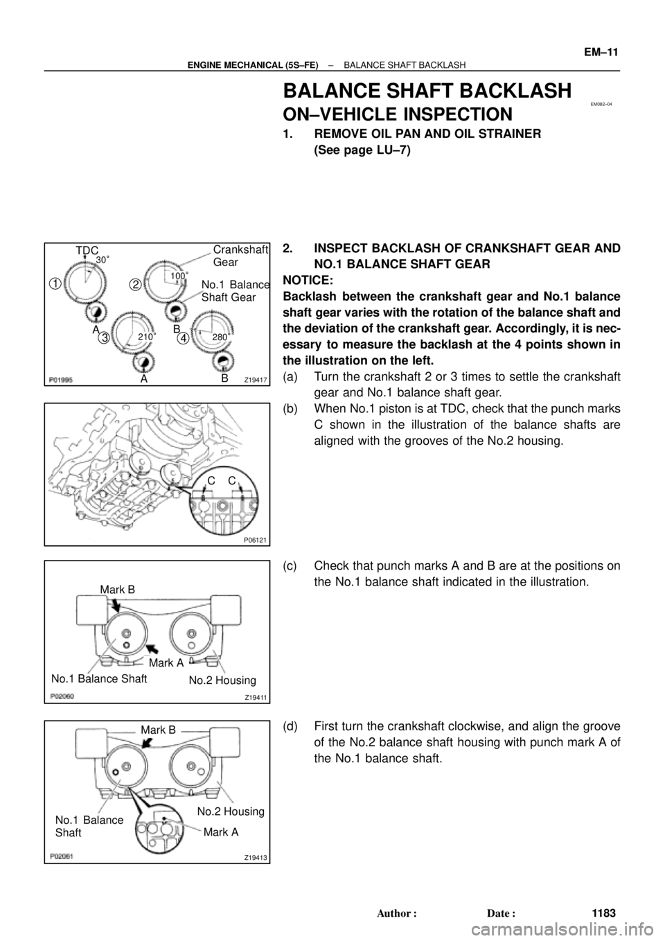 TOYOTA CAMRY 2000  Service Repair Manual EM082±04
Z19417
TDCCrankshaft
Gear
No.1 Balance
Shaft Gear30°
AB
AB 1
2
3
4
100°
210°
280°
P06121
C C
Z19411
No.1 Balance ShaftMark B
Mark A
No.2 Housing
Z19413
No.1 Balance
Shaft
Mark B
Mark A N