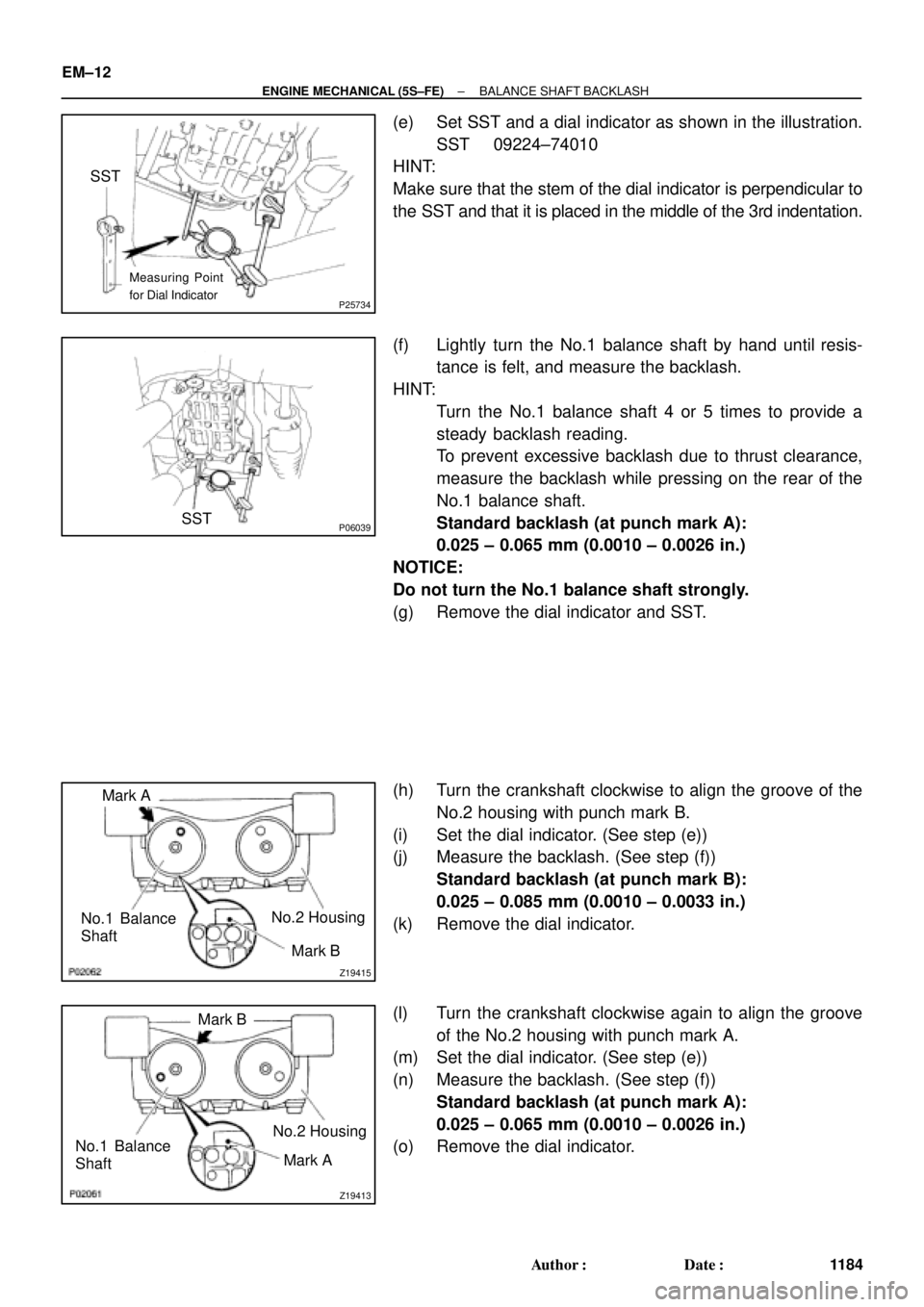 TOYOTA CAMRY 2000  Service Repair Manual P25734
SST
Measuring Point
for Dial Indicator
P06039SST
Z19415
No.1 Balance
Shaft
Mark B
Mark A
No.2 Housing
Z19413
No.1 Balance
Shaft
Mark B
Mark A No.2 Housing EM±12
± ENGINE MECHANICAL (5S±FE)BA