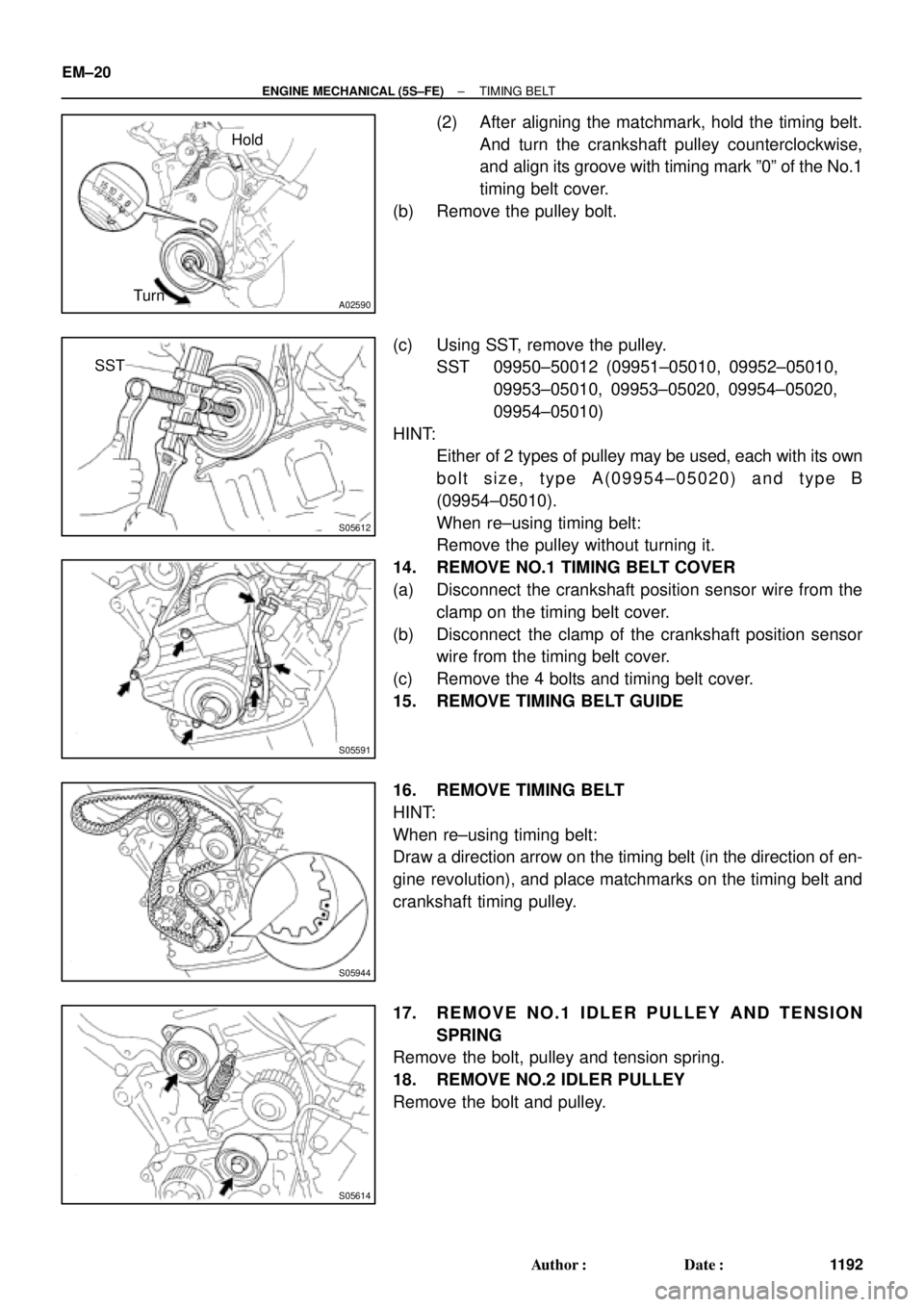 TOYOTA CAMRY 2000  Service Repair Manual A02590TurnHold
S05612
SST
S05591
S05944
S05614
EM±20
± ENGINE MECHANICAL (5S±FE)TIMING BELT
1192 Author: Date:
(2) After aligning the matchmark, hold the timing belt.
And turn the crankshaft pull