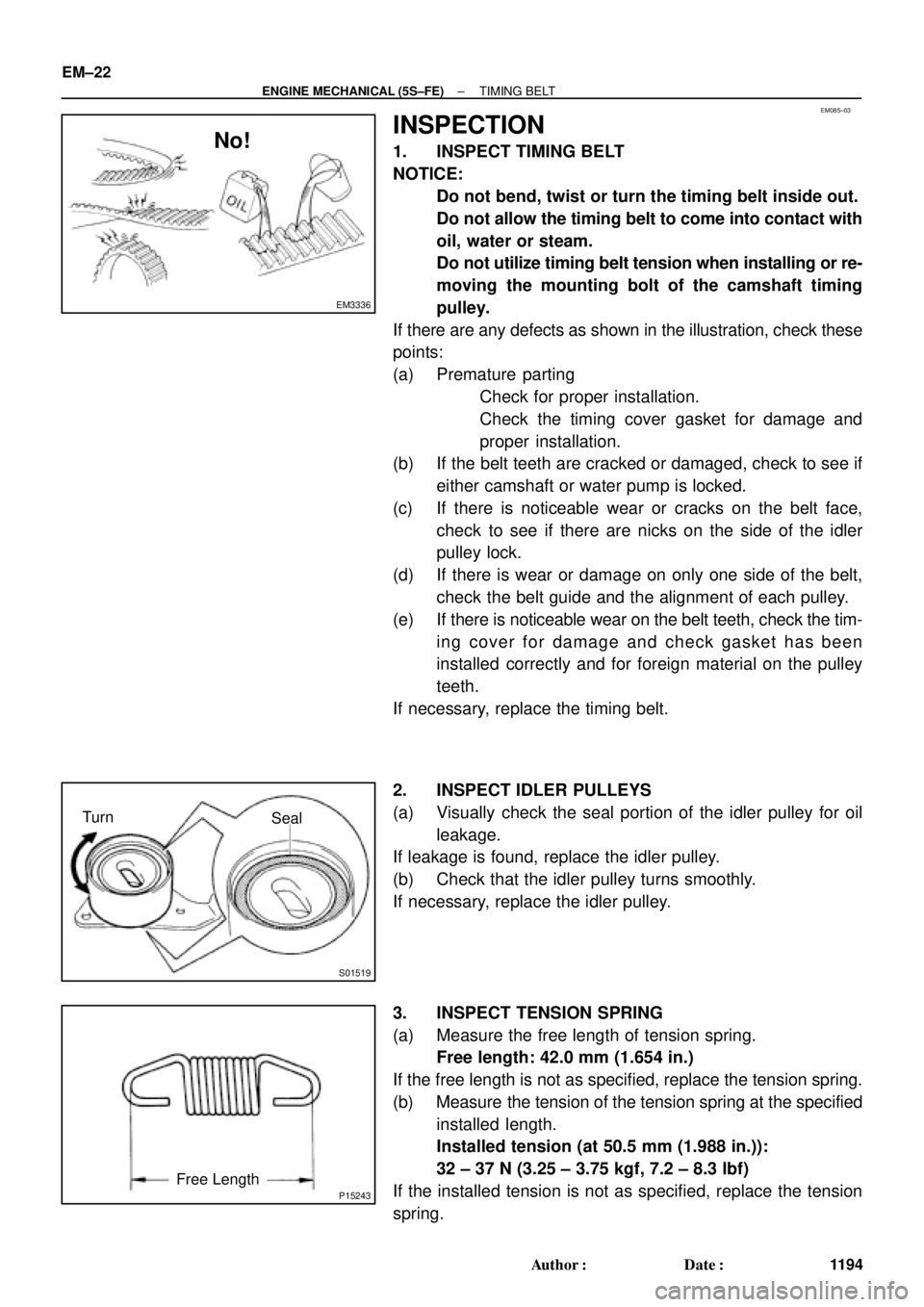 TOYOTA CAMRY 2000  Service Repair Manual EM085±03
EM3336
No!
S01519
Turn
Seal
P15243Free Length EM±22
± ENGINE MECHANICAL (5S±FE)TIMING BELT
1194 Author: Date:
INSPECTION
1. INSPECT TIMING BELT
NOTICE:
Do not bend, twist or turn the t