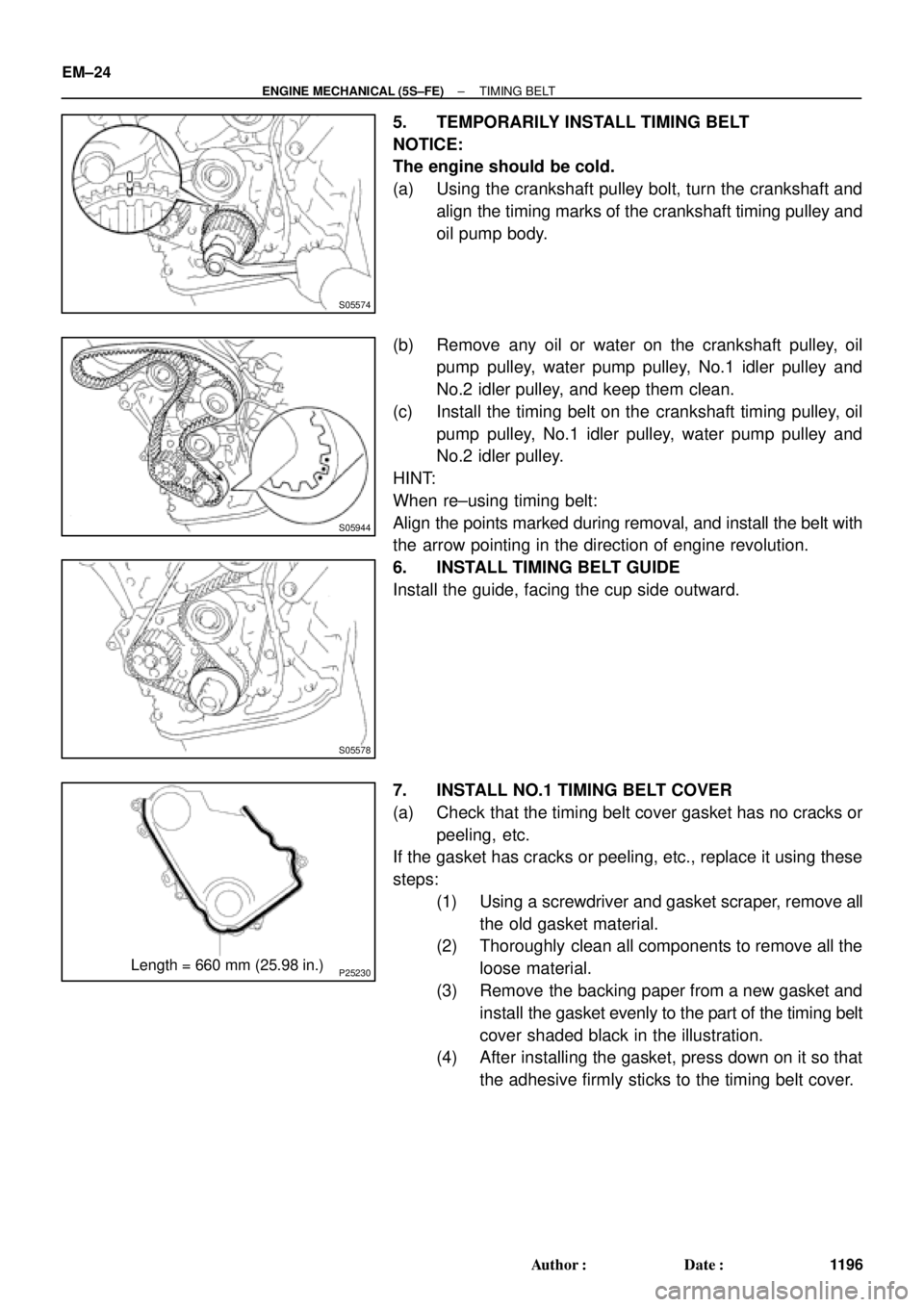 TOYOTA CAMRY 2000  Service Repair Manual S05574
S05944
S05578
P25230Length = 660 mm (25.98 in.) EM±24
± ENGINE MECHANICAL (5S±FE)TIMING BELT
1196 Author: Date:
5. TEMPORARILY INSTALL TIMING BELT
NOTICE:
The engine should be cold.
(a) Us