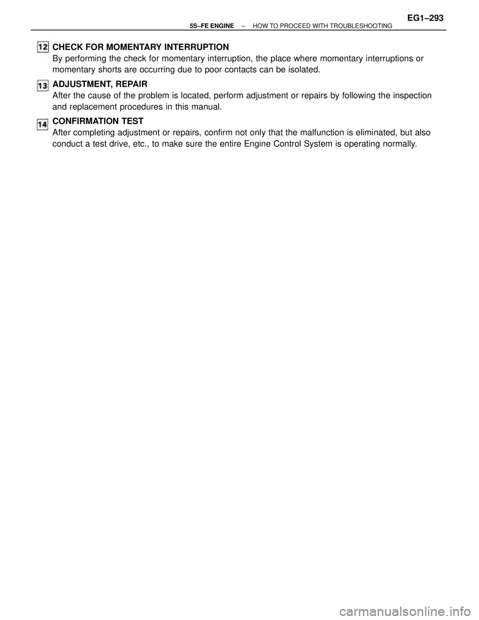 TOYOTA CAMRY 2000 Service Repair Manual CHECK FOR MOMENTARY INTERRUPTION
By performing the check for momentary interruption, the place where momentary interruptions or
momentary shorts are occurring due to poor contacts can be isolated.
ADJ TOYOTA CAMRY 2000 Service Repair Manual CHECK FOR MOMENTARY INTERRUPTION
By performing the check for momentary interruption, the place where momentary interruptions or
momentary shorts are occurring due to poor contacts can be isolated.
ADJ