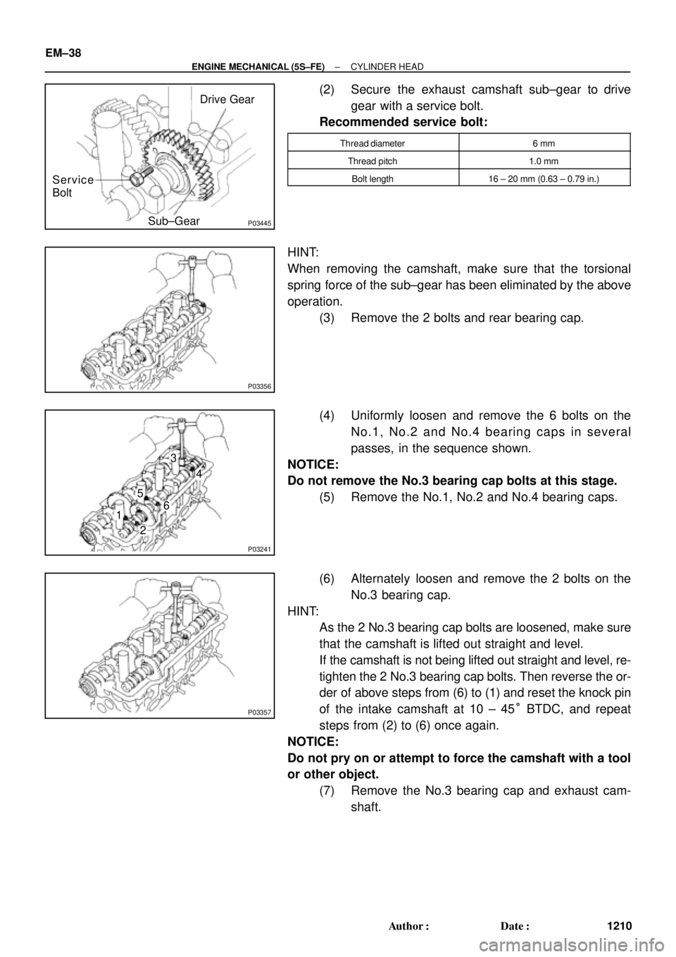 TOYOTA CAMRY 2000  Service Repair Manual P03445
Drive Gear
Service
Bolt
Sub±Gear
P03356
P03241
3
26 54
1
P03357
EM±38
± ENGINE MECHANICAL (5S±FE)CYLINDER HEAD
1210 Author: Date:
(2) Secure the exhaust camshaft sub±gear to drive
gear w