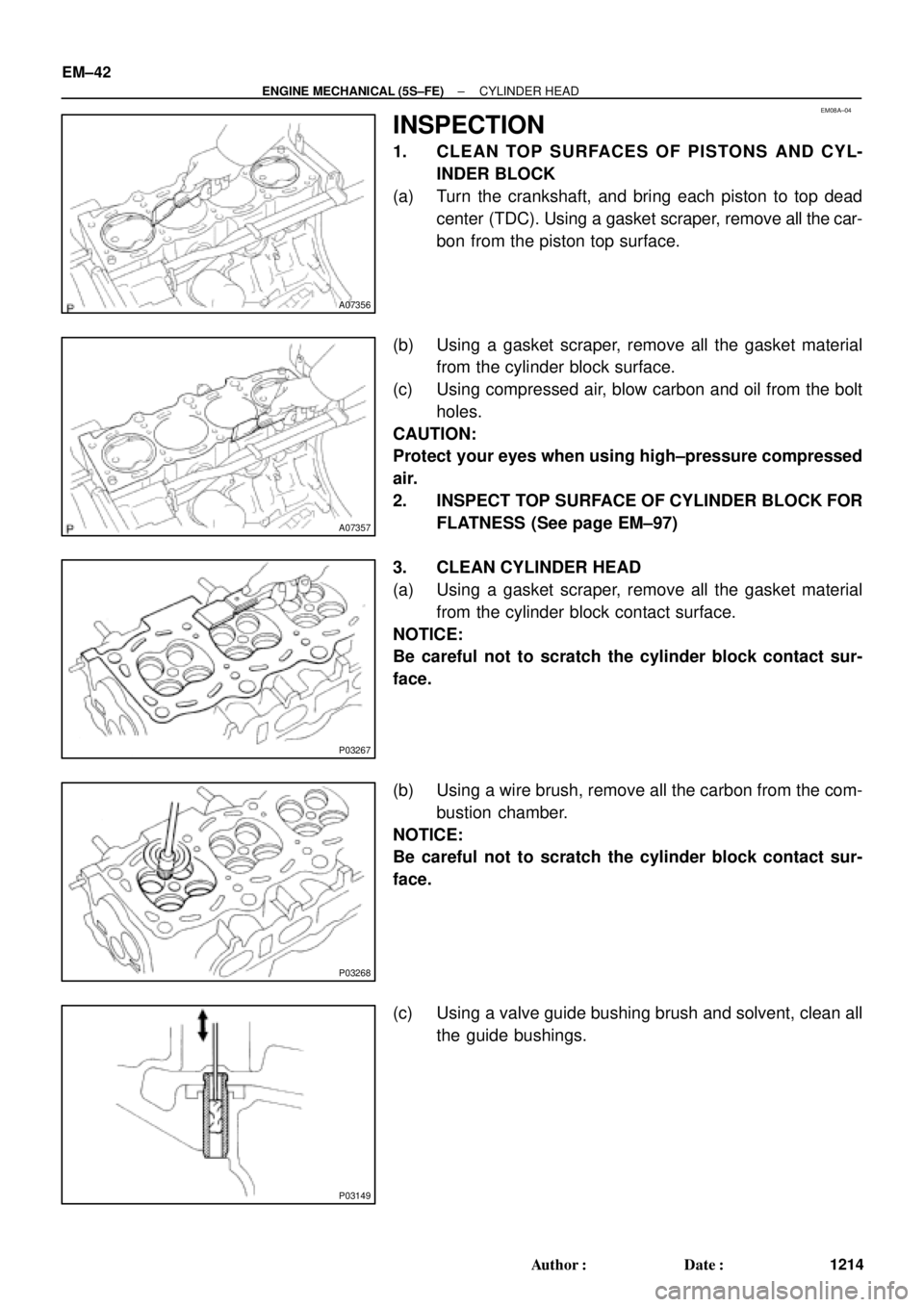 TOYOTA CAMRY 2000  Service Repair Manual EM08A±04
A07356
A07357
P03267
P03268
P03149
EM±42
± ENGINE MECHANICAL (5S±FE)CYLINDER HEAD
1214 Author: Date:
INSPECTION
1. CLE AN TO P SURFACE S OF PIS TO NS AND CY L-
INDER BLOCK
(a) Turn the 