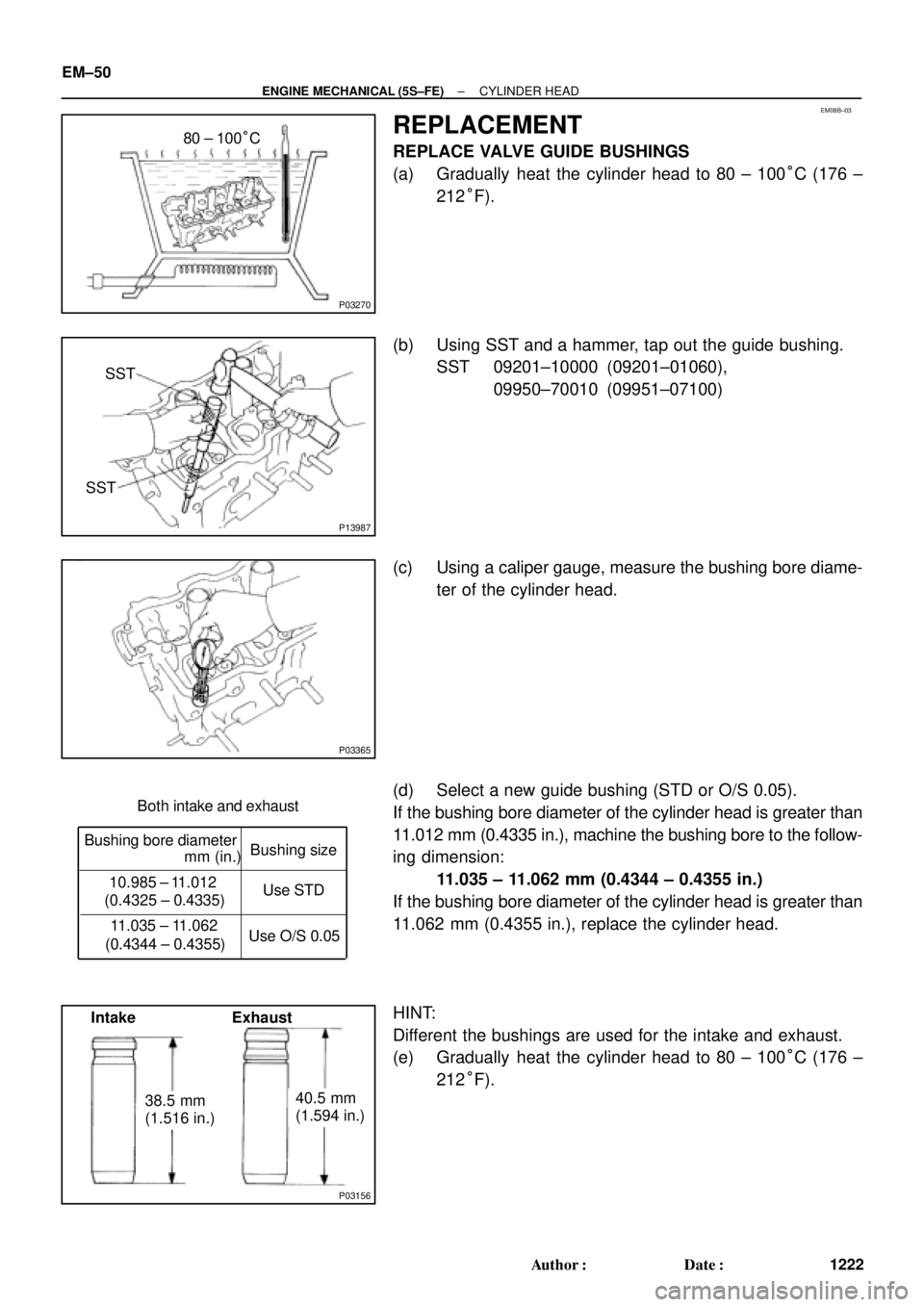 TOYOTA CAMRY 2000  Service Repair Manual EM08B±03
P03270
80 ± 100°C
P13987
SST
SST
P03365
Both intake and exhaust
Bushing bore diameter
mm (in.)Bushing size
10.985 ± 11.012
(0.4325 ± 0.4335)
11.035 ± 11.062
(0.4344 ± 0.4355)Use STD
Us