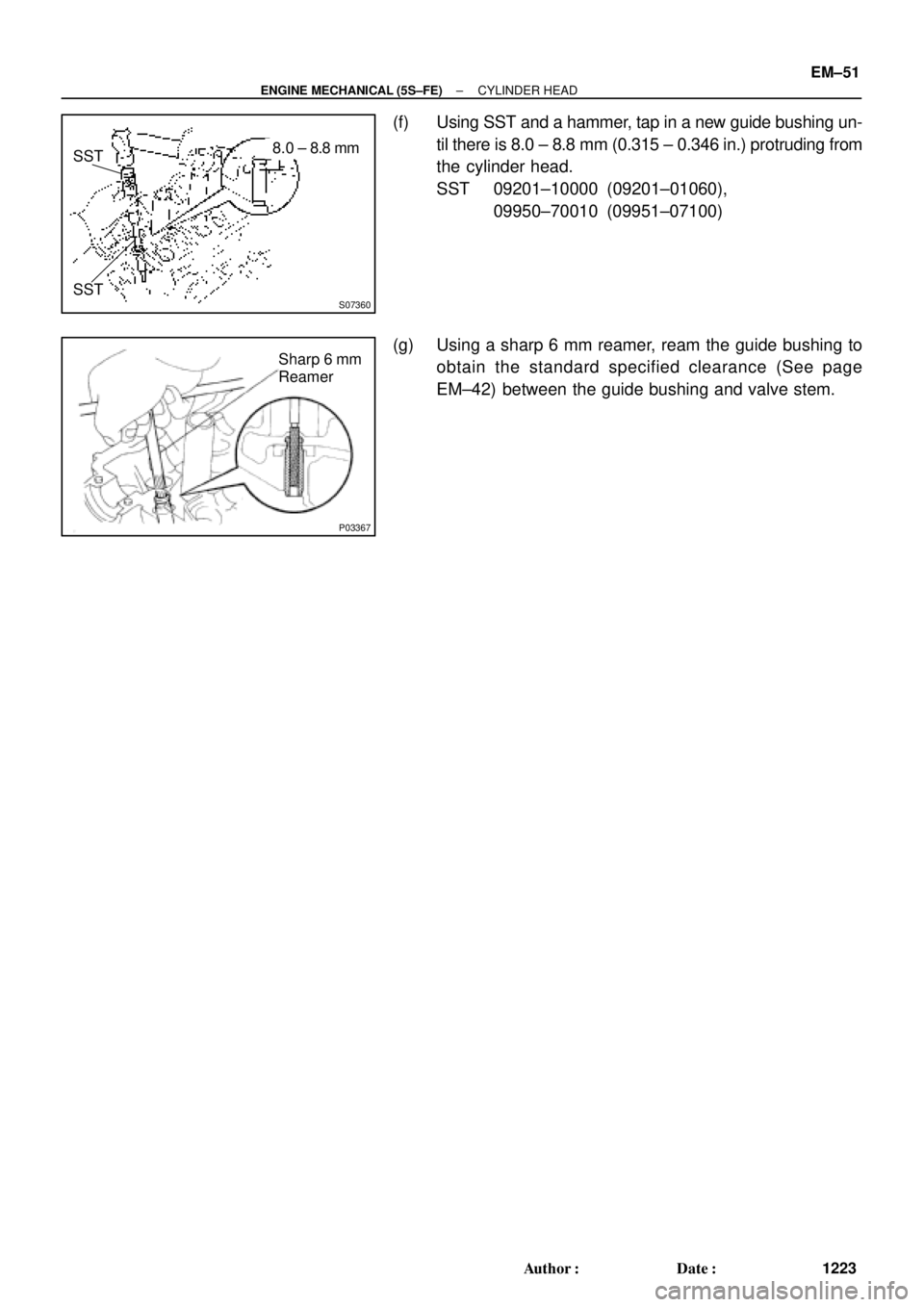 TOYOTA CAMRY 2000  Service Repair Manual S07360
SST
SST8.0 ± 8.8 mm
P03367
Sharp 6 mm
Reamer
± ENGINE MECHANICAL (5S±FE)CYLINDER HEAD
EM±51
1223 Author: Date:
(f) Using SST and a hammer, tap in a new guide bushing un-
til there is 8.0 