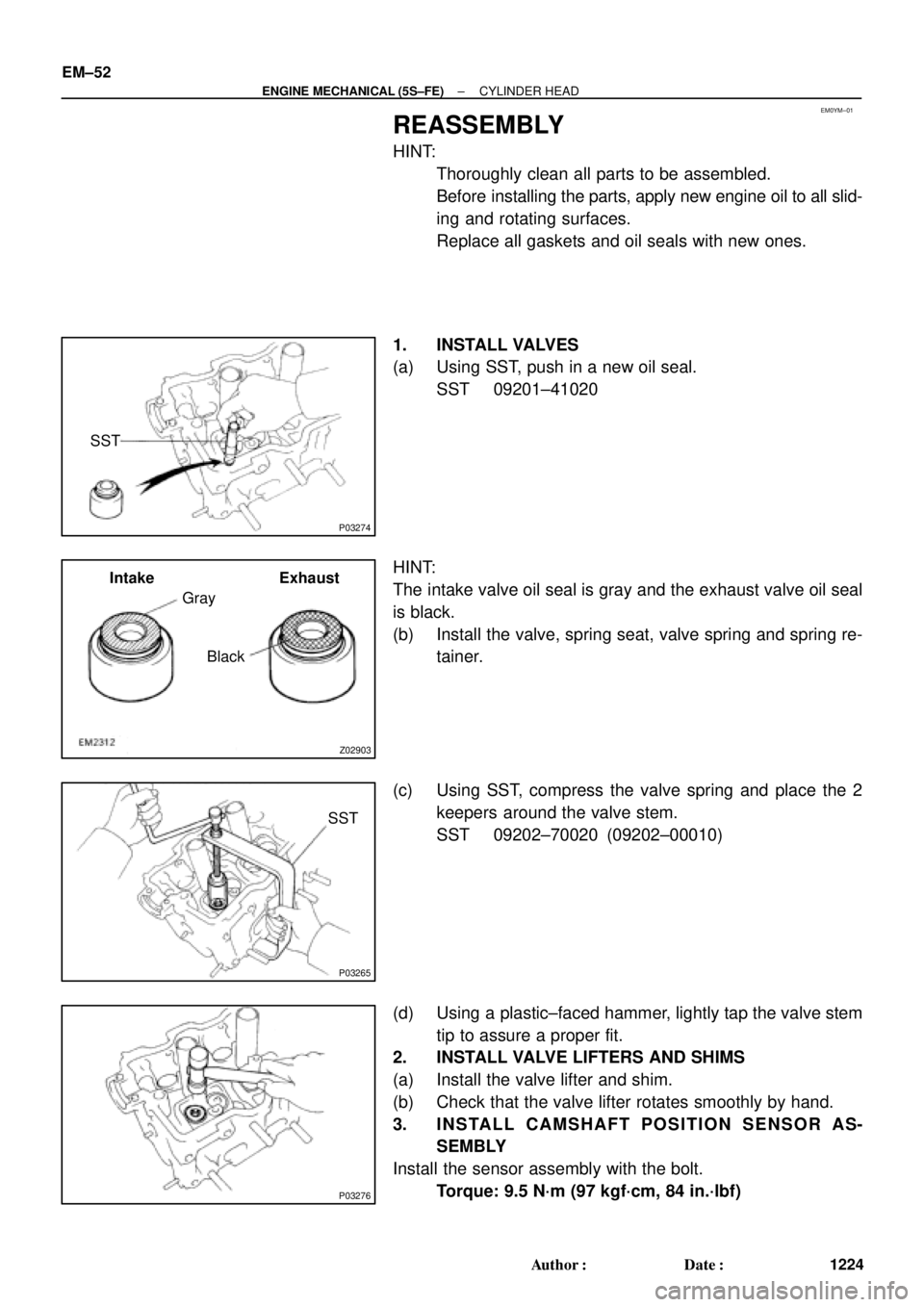 TOYOTA CAMRY 2000  Service Repair Manual EM0YM±01
P03274
SST
Z02903
Intake Exhaust
Gray
Black
P03265
SST
P03276
EM±52
± ENGINE MECHANICAL (5S±FE)CYLINDER HEAD
1224 Author: Date:
REASSEMBLY
HINT:
Thoroughly clean all parts to be assemb