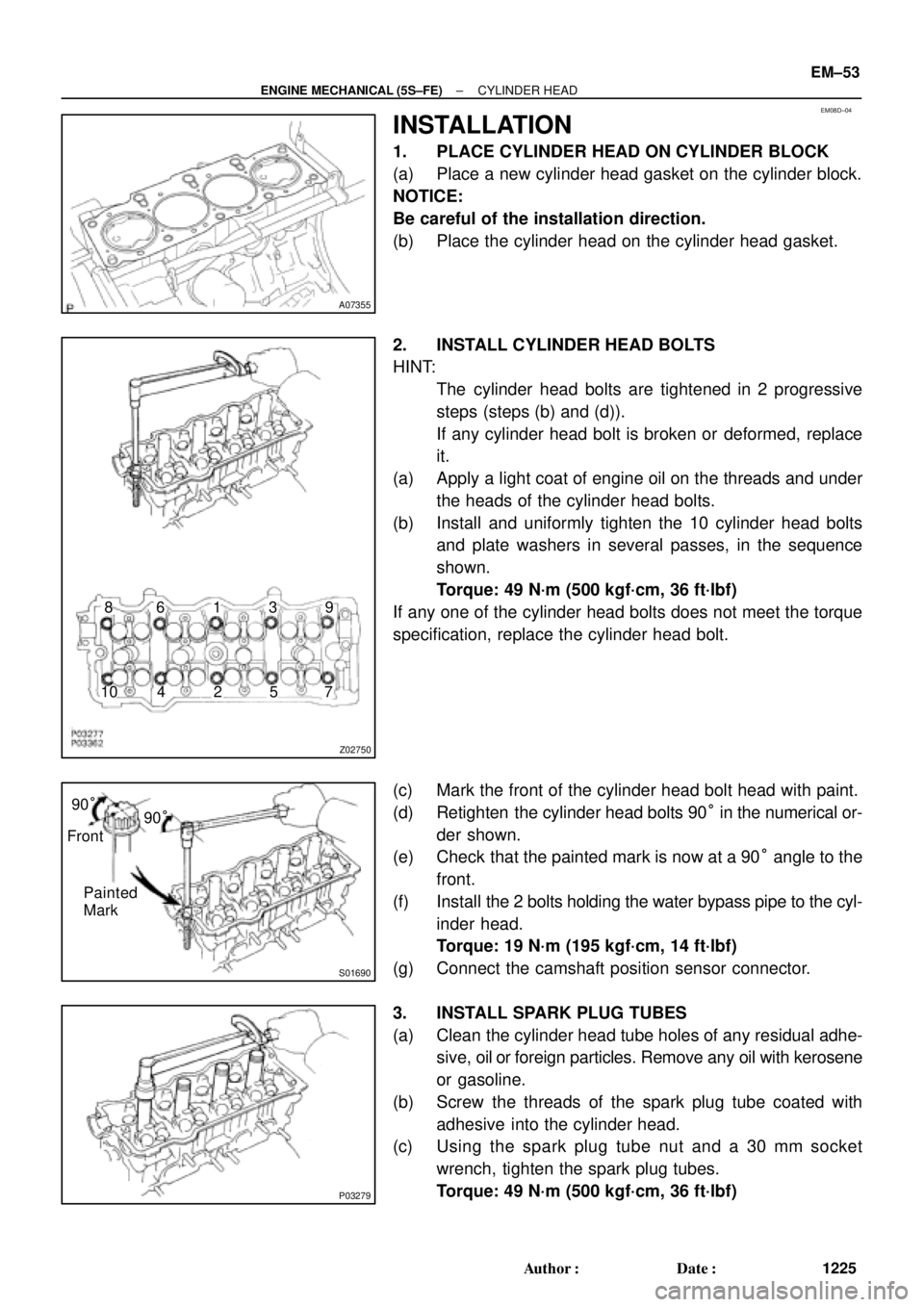 TOYOTA CAMRY 2000  Service Repair Manual EM08D±04
A07355
Z02750
1
10 24 6 839
7 5
S01690
90°
Front
Painted
Mark90°
P03279
± ENGINE MECHANICAL (5S±FE)CYLINDER HEAD
EM±53
1225 Author: Date:
INSTALLATION
1. PLACE CYLINDER HEAD ON CYLIND