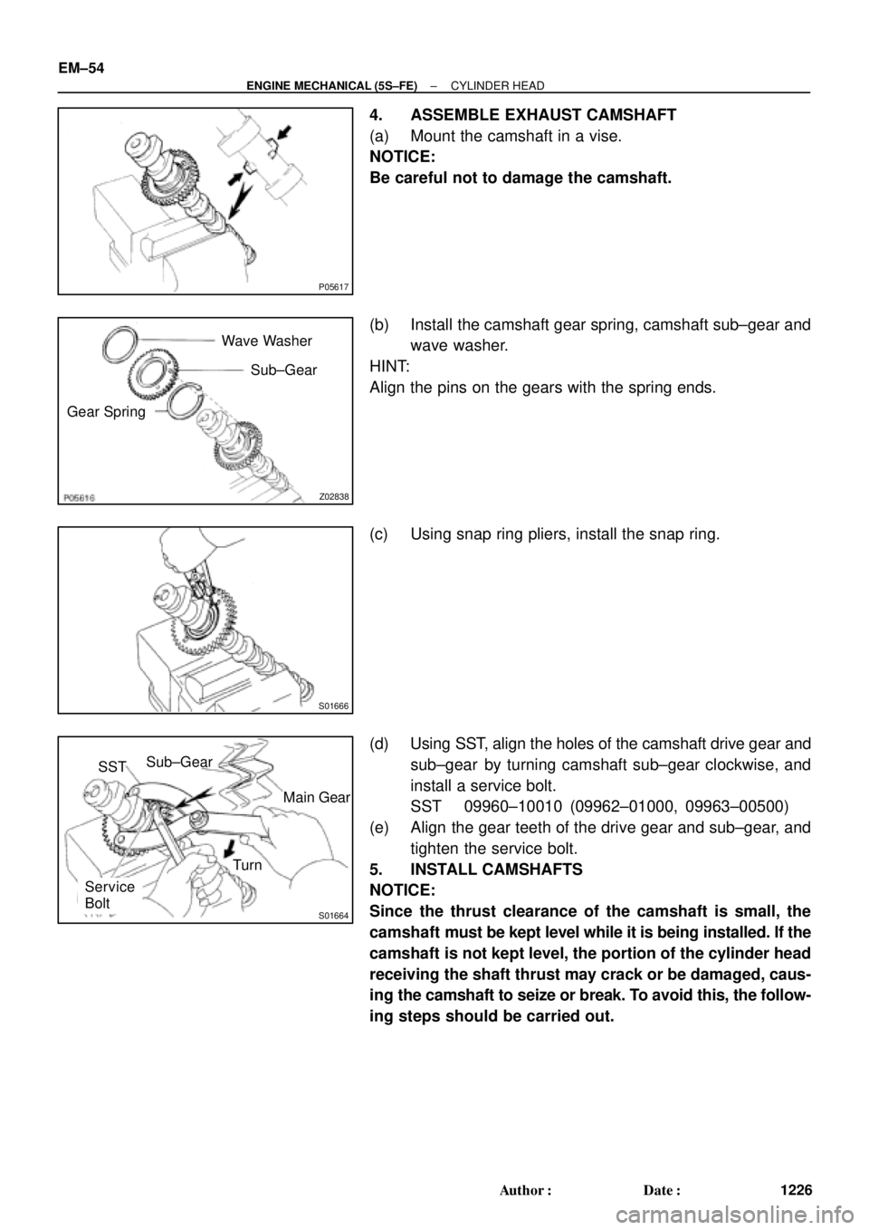 TOYOTA CAMRY 2000  Service Repair Manual P05617
Z02838
Wave Washer
Sub±Gear
Gear Spring
S01666
S01664
SST
Turn Sub±Gear
Service
BoltMain Gear EM±54
± ENGINE MECHANICAL (5S±FE)CYLINDER HEAD
1226 Author: Date:
4. ASSEMBLE EXHAUST CAMSHA