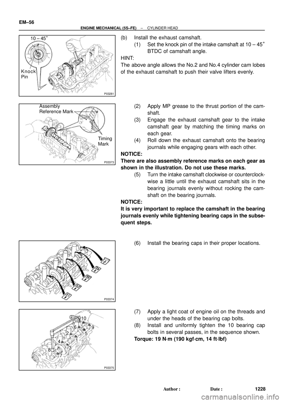 TOYOTA CAMRY 2000  Service Repair Manual P03281
10 ± 45°
Knock
Pin
P03373
Assembly
Reference Mark
Timing
Mark
P03374
P03375
1 2
3 410
5 6
8
79 EM±56
± ENGINE MECHANICAL (5S±FE)CYLINDER HEAD
1228 Author: Date:
(b) Install the exhaust c
