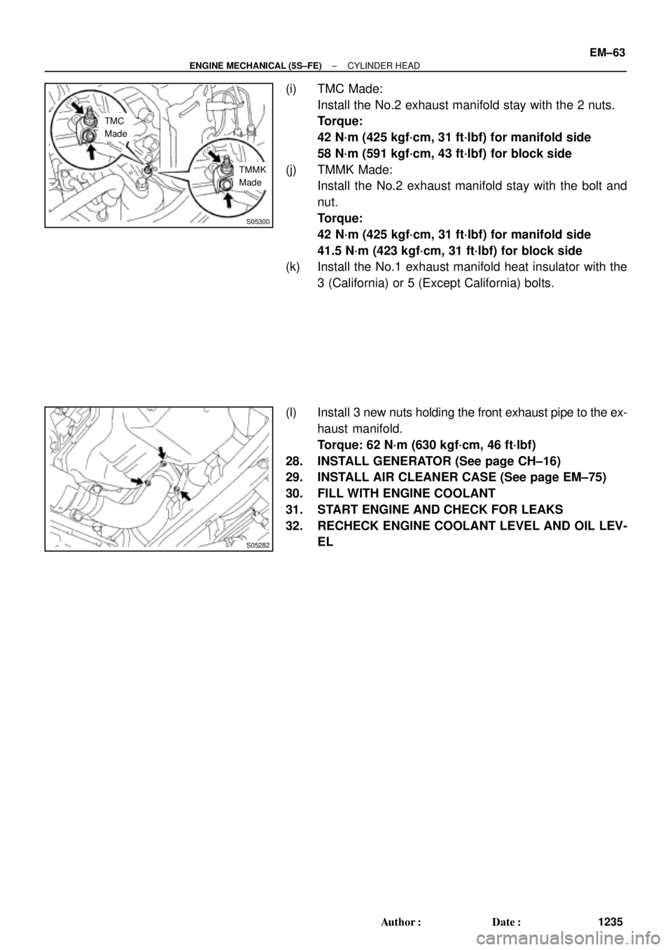 TOYOTA CAMRY 2000  Service Repair Manual S05300
TMC
Made
TMMK
Made
S05282
± ENGINE MECHANICAL (5S±FE)CYLINDER HEAD
EM±63
1235 Author: Date:
(i) TMC Made:
Install the No.2 exhaust manifold stay with the 2 nuts.
Torque:
42 N´m (425 kgf´