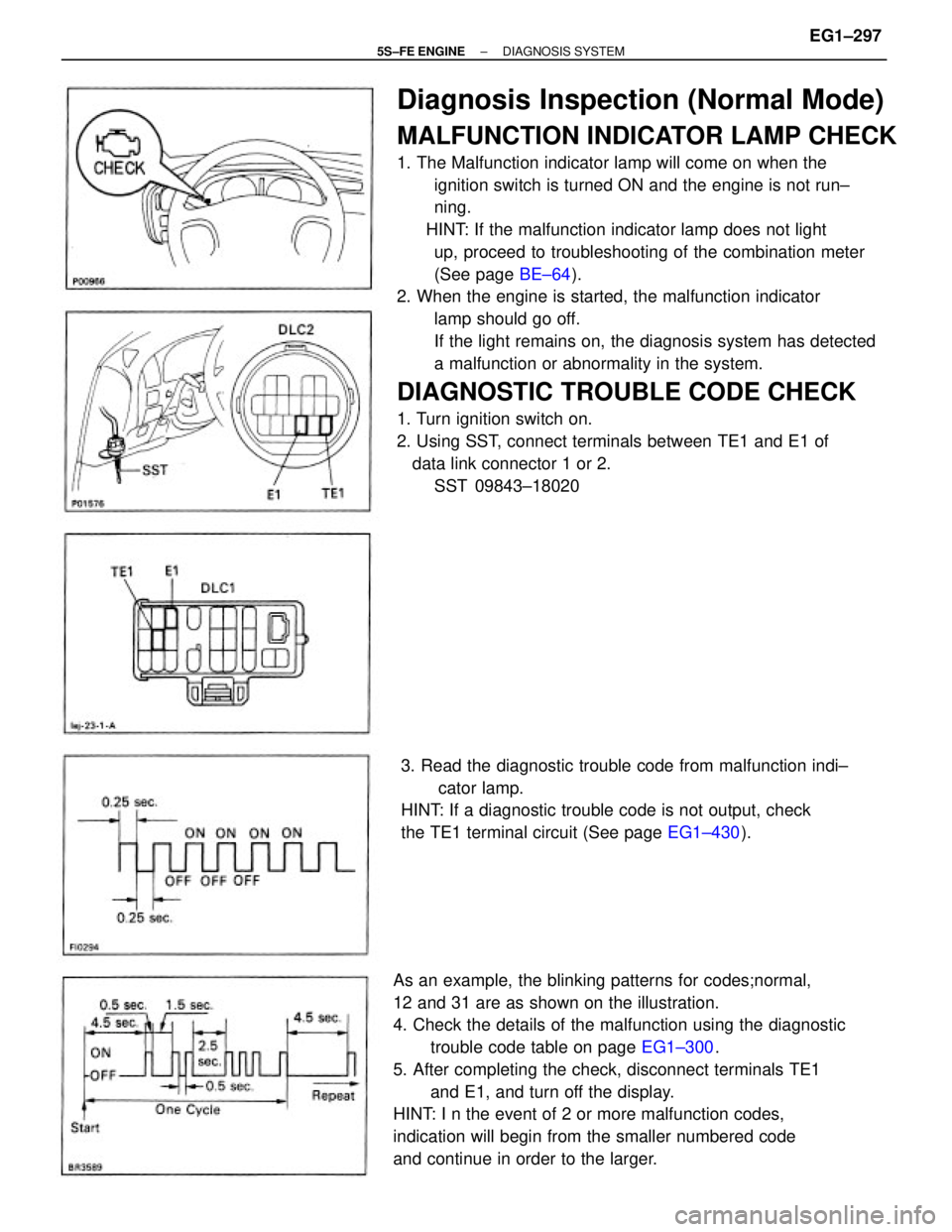 TOYOTA CAMRY 2000 Service Repair Manual Diagnosis Inspection (Normal Mode)
MALFUNCTION INDICATOR LAMP CHECK
1. The Malfunction indicator lamp will come on when the
ignition switch is turned ON and the engine is not run±
ning.
HINT: I TOYOTA CAMRY 2000 Service Repair Manual Diagnosis Inspection (Normal Mode)
MALFUNCTION INDICATOR LAMP CHECK
1. The Malfunction indicator lamp will come on when the
ignition switch is turned ON and the engine is not run±
ning.
HINT: I