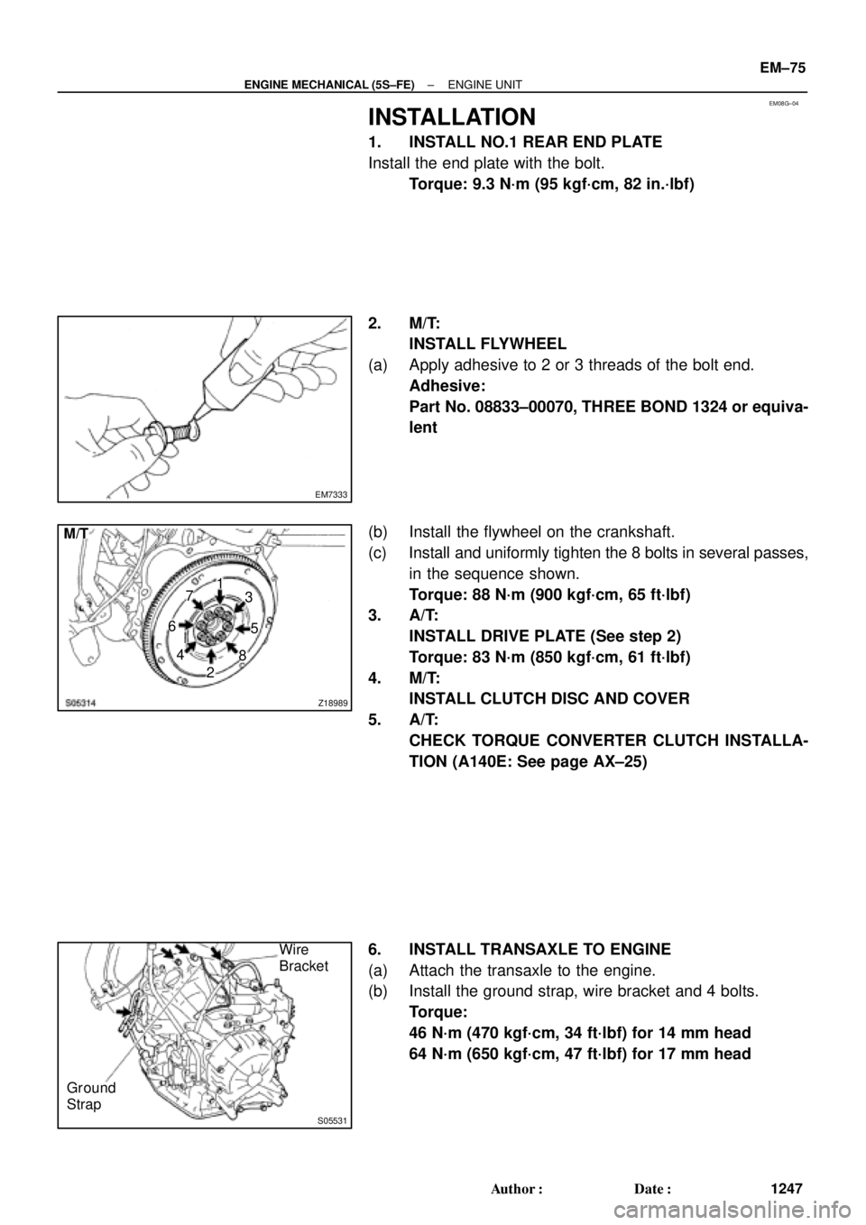 TOYOTA CAMRY 2000  Service Repair Manual EM08G±04
EM7333
Z18989
M/T
1
3
5
8
2 4 67
S05531
Wire
Bracket
Ground
Strap
± ENGINE MECHANICAL (5S±FE)ENGINE UNIT
EM±75
1247 Author: Date:
INSTALLATION
1. INSTALL NO.1 REAR END PLATE
Install the