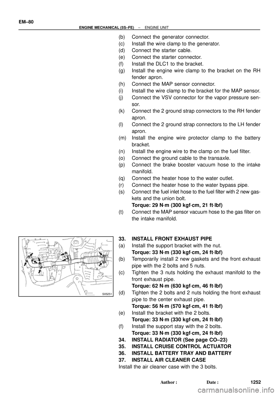 TOYOTA CAMRY 2000  Service Repair Manual S05251
EM±80
± ENGINE MECHANICAL (5S±FE)ENGINE UNIT
1252 Author: Date:
(b) Connect the generator connector.
(c) Install the wire clamp to the generator.
(d) Connect the starter cable.
(e) Connect