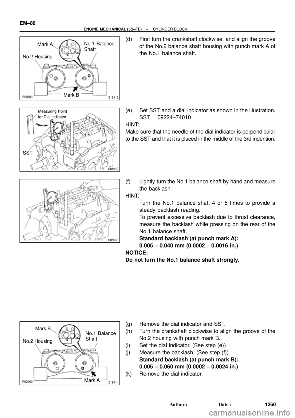 TOYOTA CAMRY 2000  Service Repair Manual Z19412
No.1 Balance
Shaft Mark A
Mark B No.2 Housing
S05942
Measuring Point
for Dial Indicator
SST
S05943
Z19414
No.1 Balance
Shaft
Mark A Mark B
No.2 Housing EM±88
± ENGINE MECHANICAL (5S±FE)CYLIN