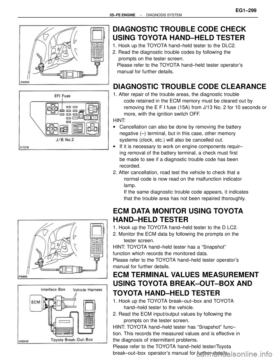 TOYOTA CAMRY 2000 Service Repair Manual ECM DATA MONITOR USING TOYOTA
HAND±HELD TESTER
1. Hook up the TOYOTA hand±held tester to the D LC2.
2. Monitor the ECM data by following the prompts on the
tester screen.
HINT: TOYOTA hand±held tes TOYOTA CAMRY 2000 Service Repair Manual ECM DATA MONITOR USING TOYOTA
HAND±HELD TESTER
1. Hook up the TOYOTA hand±held tester to the D LC2.
2. Monitor the ECM data by following the prompts on the
tester screen.
HINT: TOYOTA hand±held tes