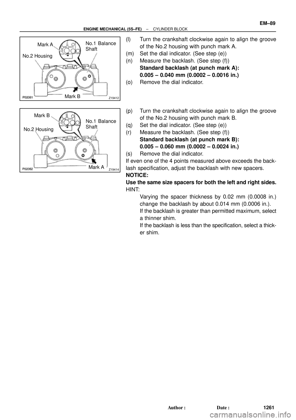 TOYOTA CAMRY 2000  Service Repair Manual Z19412
No.1 Balance
Shaft Mark A
Mark B No.2 Housing
Z19414
Mark B
No.2 Housing
Mark A No.1 Balance
Shaft
± ENGINE MECHANICAL (5S±FE)CYLINDER BLOCK
EM±89
1261 Author: Date:
(l) Turn the crankshaf