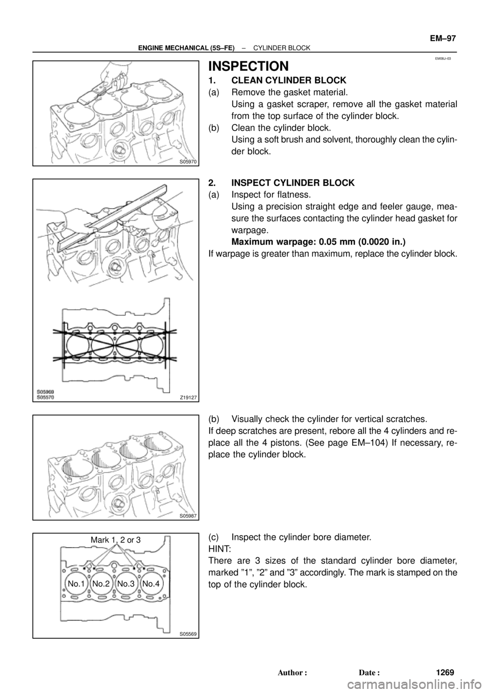 TOYOTA CAMRY 2000  Service Repair Manual EM08J±03
S05970
Z19127
S05987
S05569
No.1 No.2 No.3 No.4Mark 1, 2 or 3
± ENGINE MECHANICAL (5S±FE)CYLINDER BLOCK
EM±97
1269 Author: Date:
INSPECTION
1. CLEAN CYLINDER BLOCK
(a) Remove the gasket