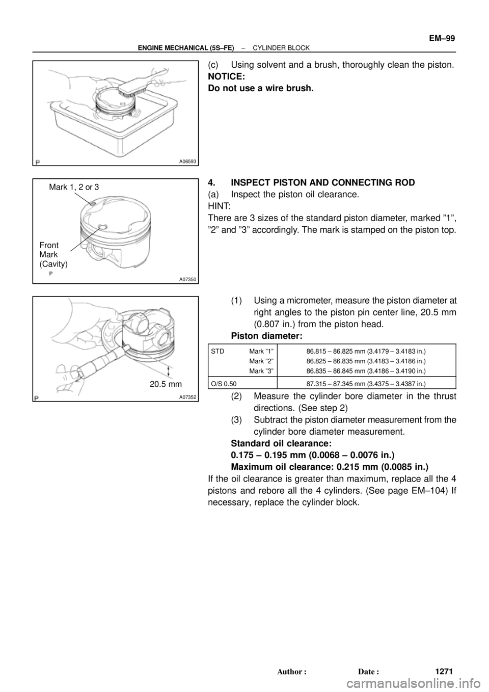 TOYOTA CAMRY 2000  Service Repair Manual A06593
A07350
Mark 1, 2 or 3
Front
Mark
(Cavity)
A07352
20.5 mm
± ENGINE MECHANICAL (5S±FE)CYLINDER BLOCK
EM±99
1271 Author: Date:
(c) Using solvent and a brush, thoroughly clean the piston.
NOTI