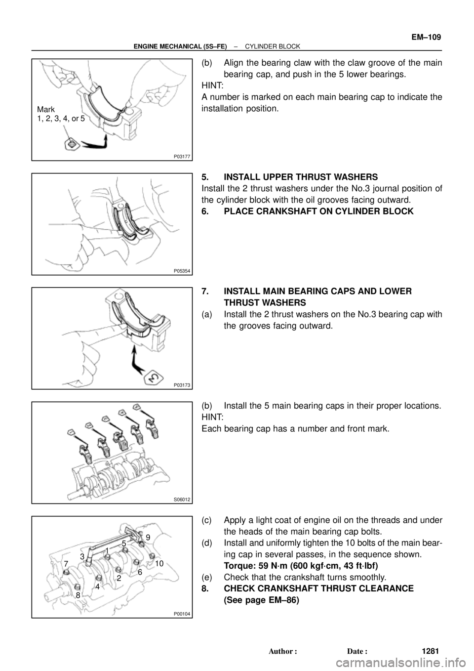 TOYOTA CAMRY 2000  Service Repair Manual P03177
Mark
1, 2, 3, 4, or 5
P05354
P03173
S06012
P00104
1
10
735
84269
± ENGINE MECHANICAL (5S±FE)CYLINDER BLOCK
EM±109
1281 Author: Date:
(b) Align the bearing claw with the claw groove of the 