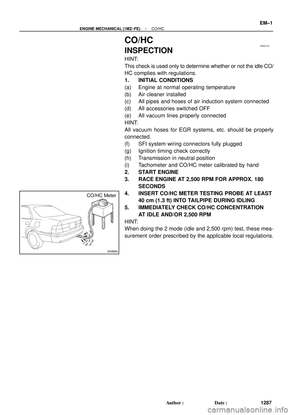TOYOTA CAMRY 2000  Service Repair Manual EM04I±04
S04994
CO/HC Meter
± ENGINE MECHANICAL (1MZ±FE)CO/HC
EM±1
1287 Author: Date:
CO/HC
INSPECTION
HINT:
This check is used only to determine whether or not the idle CO/
HC complies with reg