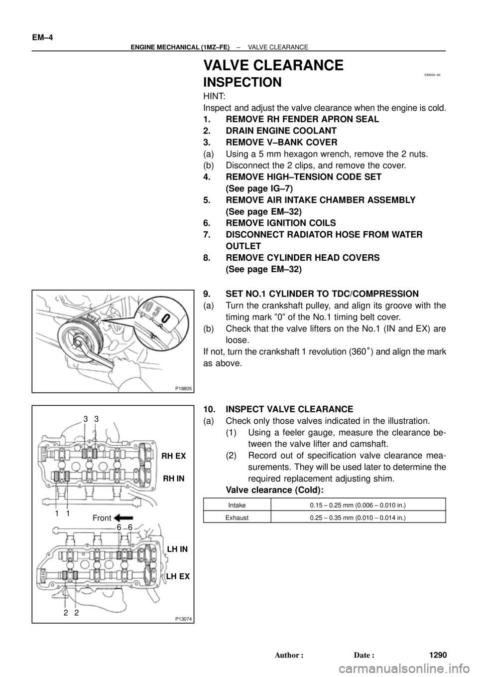 TOYOTA CAMRY 2000  Service Repair Manual EM04K±04
P18805
P13074
RH EX
RH IN
LH IN
LH EX 13
6
23
1
6
2Front EM±4
± ENGINE MECHANICAL (1MZ±FE)VALVE CLEARANCE
1290 Author: Date:
VALVE CLEARANCE
INSPECTION
HINT:
Inspect  and adjust the val