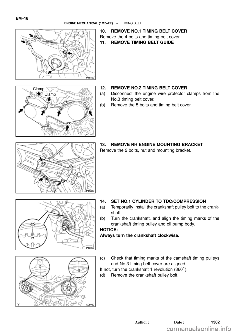 TOYOTA CAMRY 2000  Service Repair Manual P18820
A01800
Clamp
Clamp
P18814
P18808
A05052
EM±16
± ENGINE MECHANICAL (1MZ±FE)TIMING BELT
1302 Author: Date:
10. REMOVE NO.1 TIMING BELT COVER
Remove the 4 bolts and timing belt cover.
11. REM
